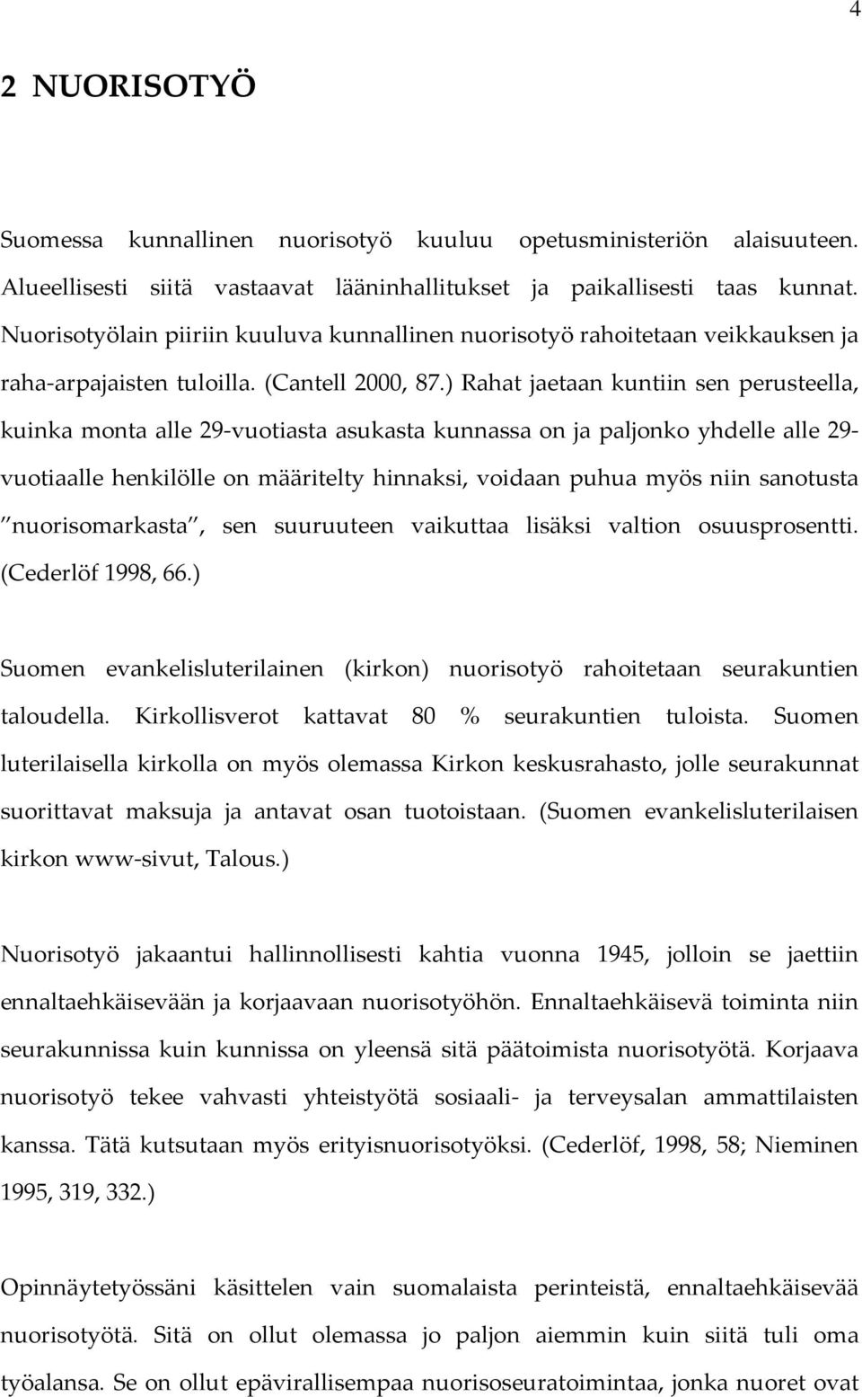 ) Rahat jaetaan kuntiin sen perusteella, kuinka monta alle 29 vuotiasta asukasta kunnassa on ja paljonko yhdelle alle 29 vuotiaalle henkilölle on määritelty hinnaksi, voidaan puhua myös niin