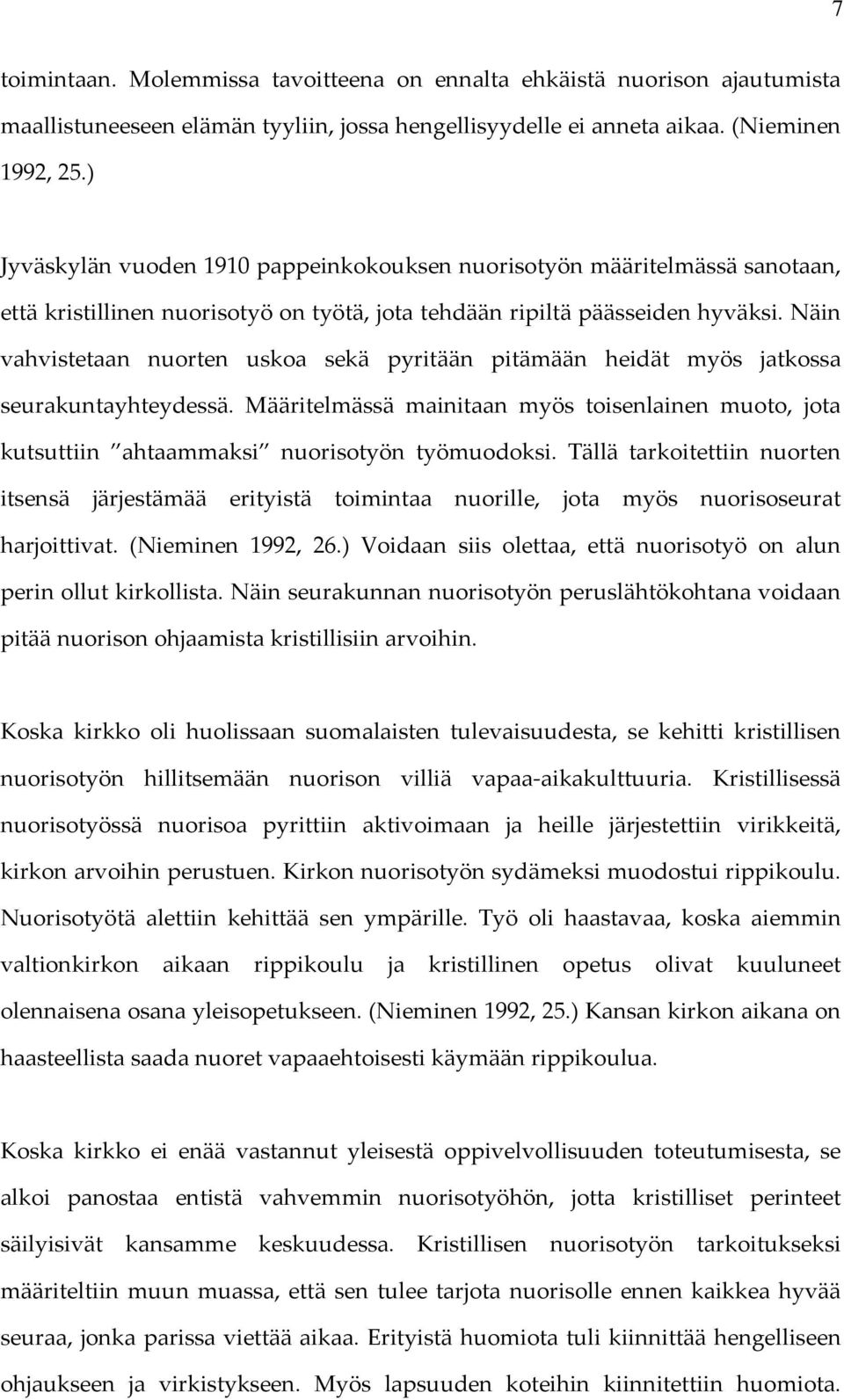 Näin vahvistetaan nuorten uskoa sekä pyritään pitämään heidät myös jatkossa seurakuntayhteydessä. Määritelmässä mainitaan myös toisenlainen muoto, jota kutsuttiin ahtaammaksi nuorisotyön työmuodoksi.