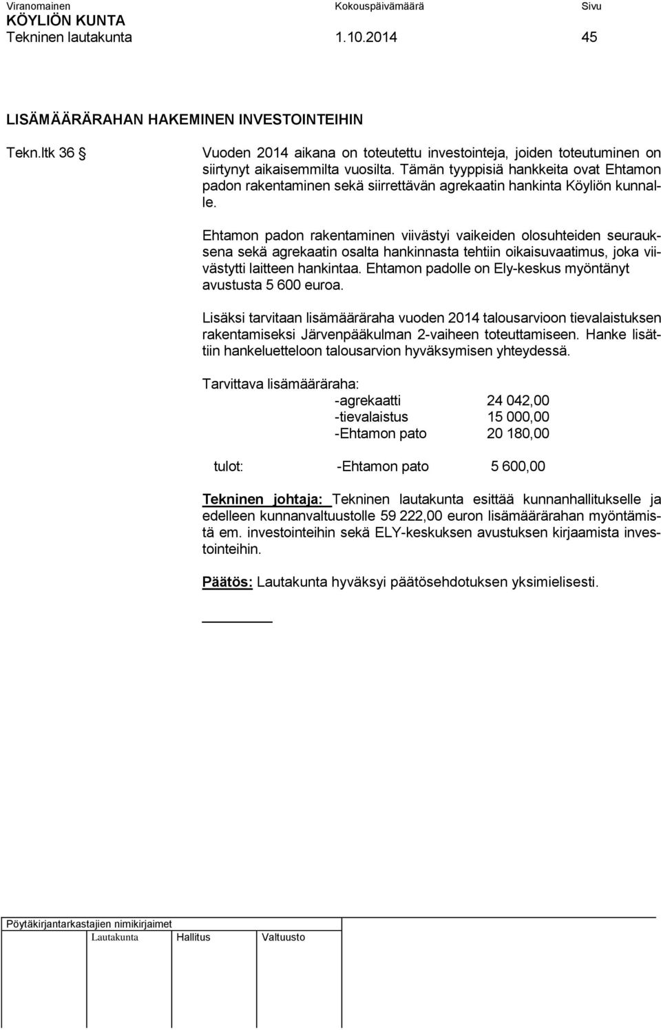 Ehtamon padon rakentaminen viivästyi vaikeiden olosuhteiden seurauksena sekä agrekaatin osalta hankinnasta tehtiin oikaisuvaatimus, joka viivästytti laitteen hankintaa.