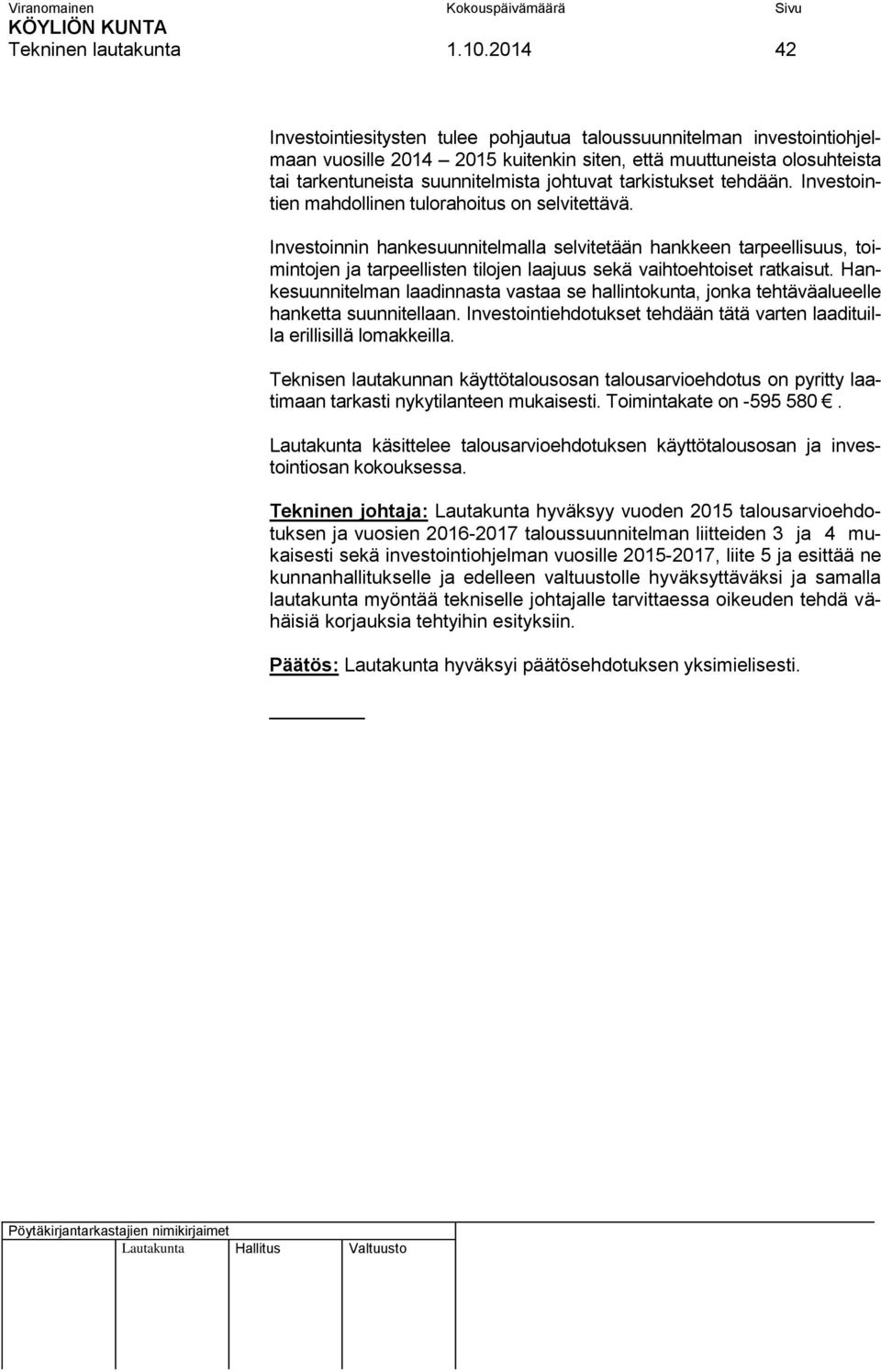 tarkistukset tehdään. Investointien mahdollinen tulorahoitus on selvitettävä.