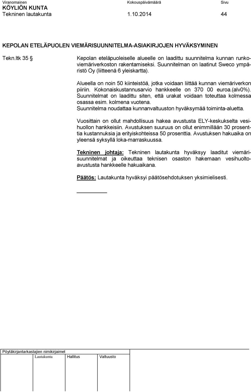 Alueella on noin 50 kiinteistöä, jotka voidaan liittää kunnan viemäriverkon piiriin. Kokonaiskustannusarvio hankkeelle on 370 00 euroa.(alv0%).