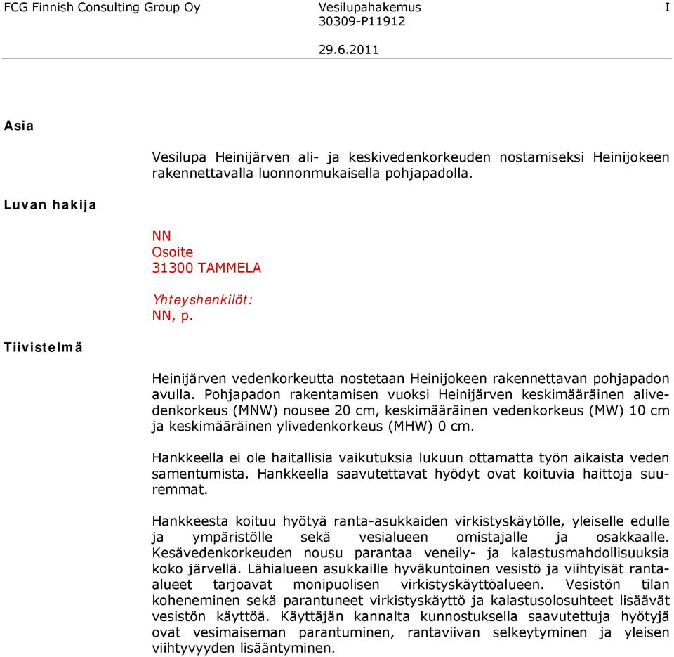 NN Osoite 31300 TAMMELA Yhteyshenkilöt: NN, p. Heinijärven vedenkorkeutta nostetaan Heinijokeen rakennettavan pohjapadon avulla.