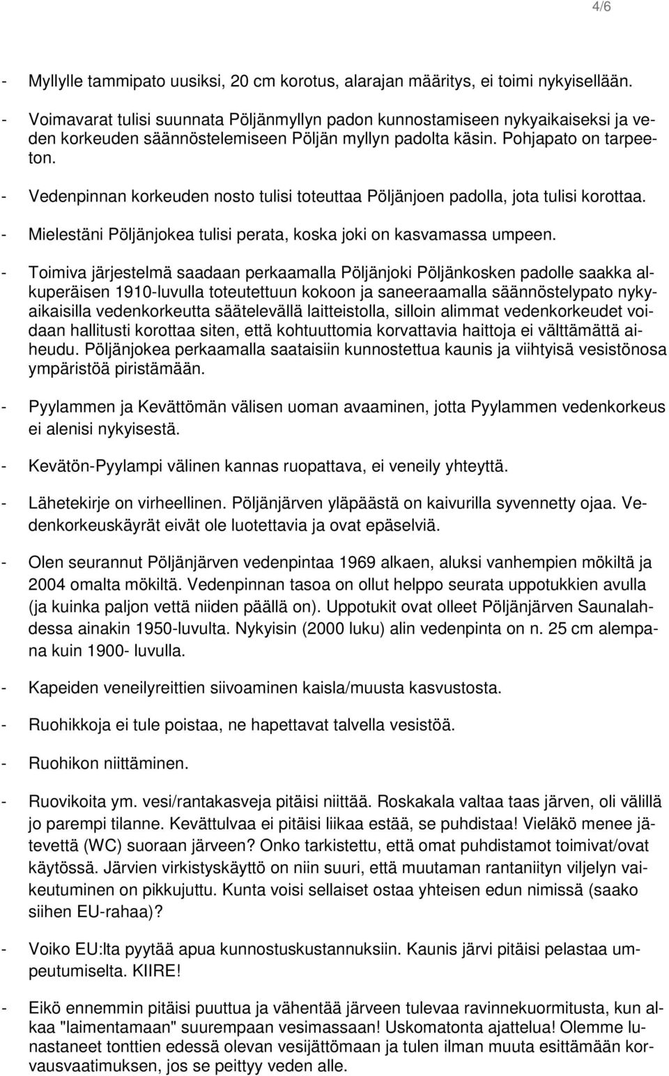 - Vedenpinnan korkeuden nosto tulisi toteuttaa Pöljänjoen padolla, jota tulisi korottaa. - Mielestäni Pöljänjokea tulisi perata, koska joki on kasvamassa umpeen.