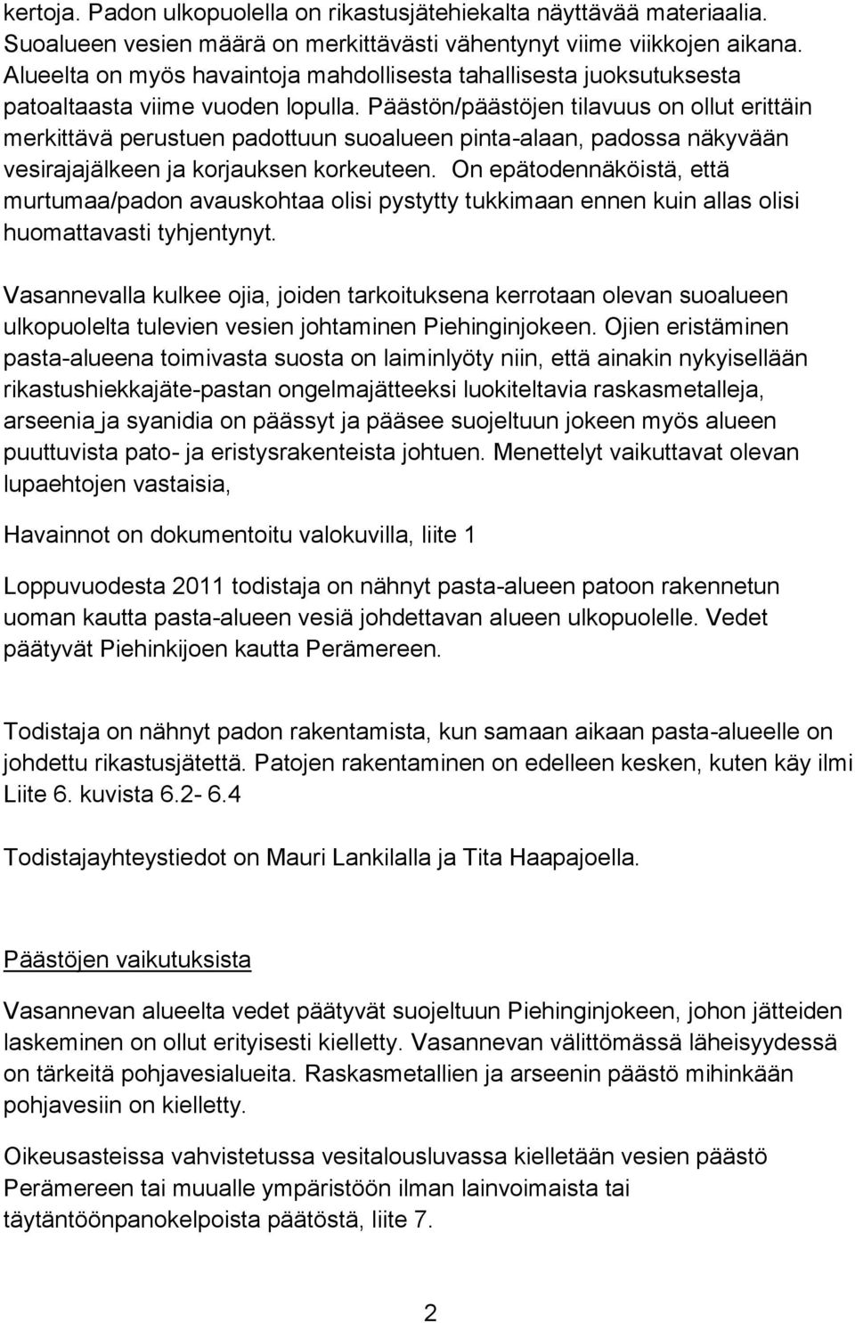 Päästön/päästöjen tilavuus on ollut erittäin merkittävä perustuen padottuun suoalueen pinta-alaan, padossa näkyvään vesirajajälkeen ja korjauksen korkeuteen.