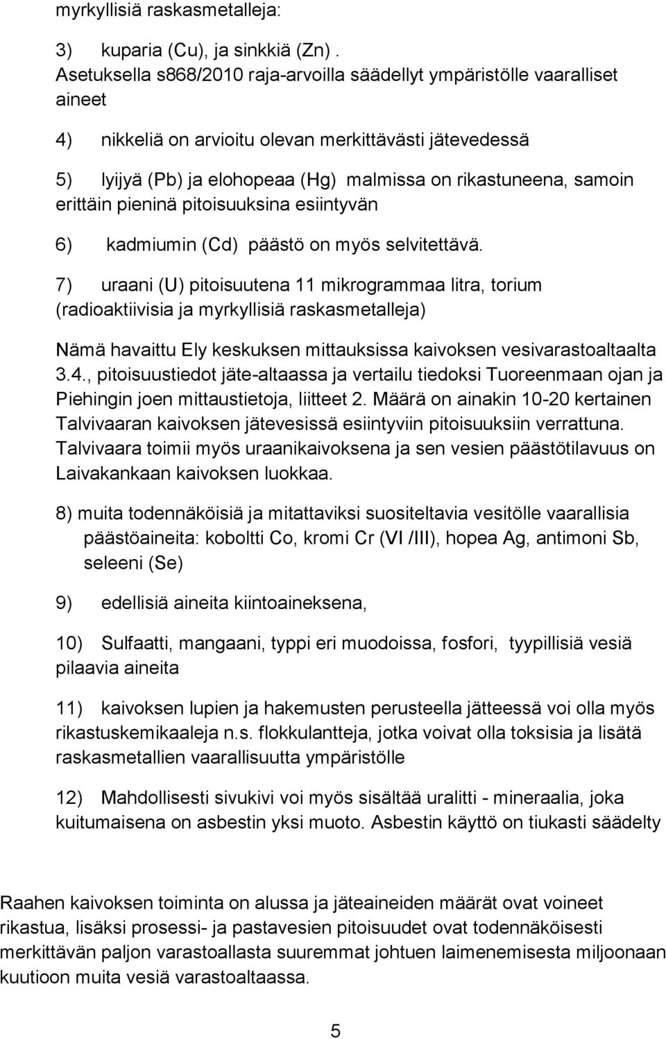 samoin erittäin pieninä pitoisuuksina esiintyvän 6) kadmiumin (Cd) päästö on myös selvitettävä.