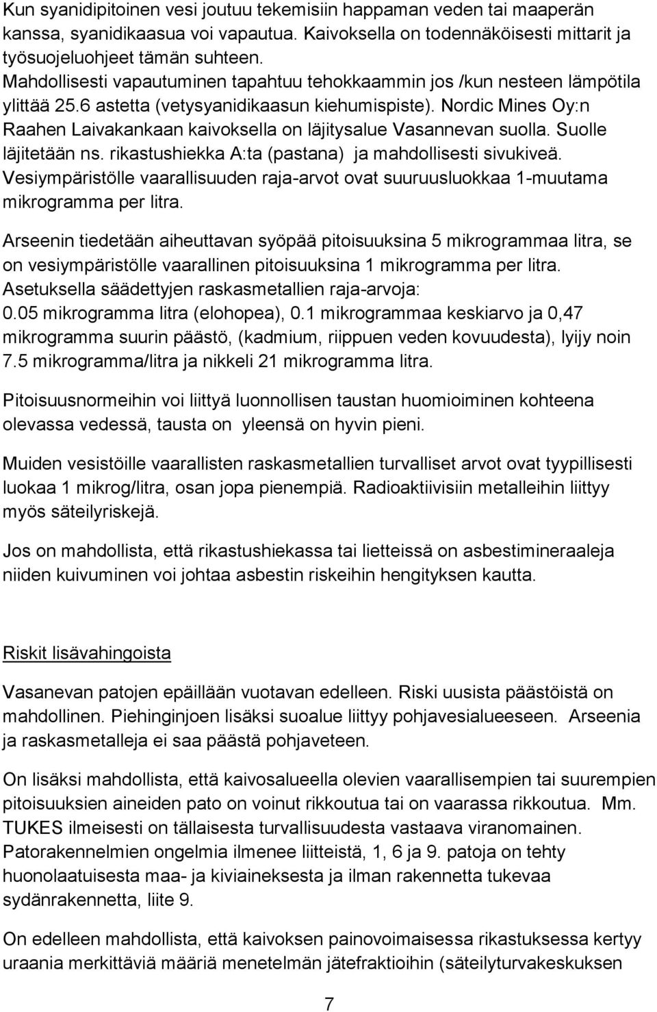 Nordic Mines Oy:n Raahen Laivakankaan kaivoksella on läjitysalue Vasannevan suolla. Suolle läjitetään ns. rikastushiekka A:ta (pastana) ja mahdollisesti sivukiveä.