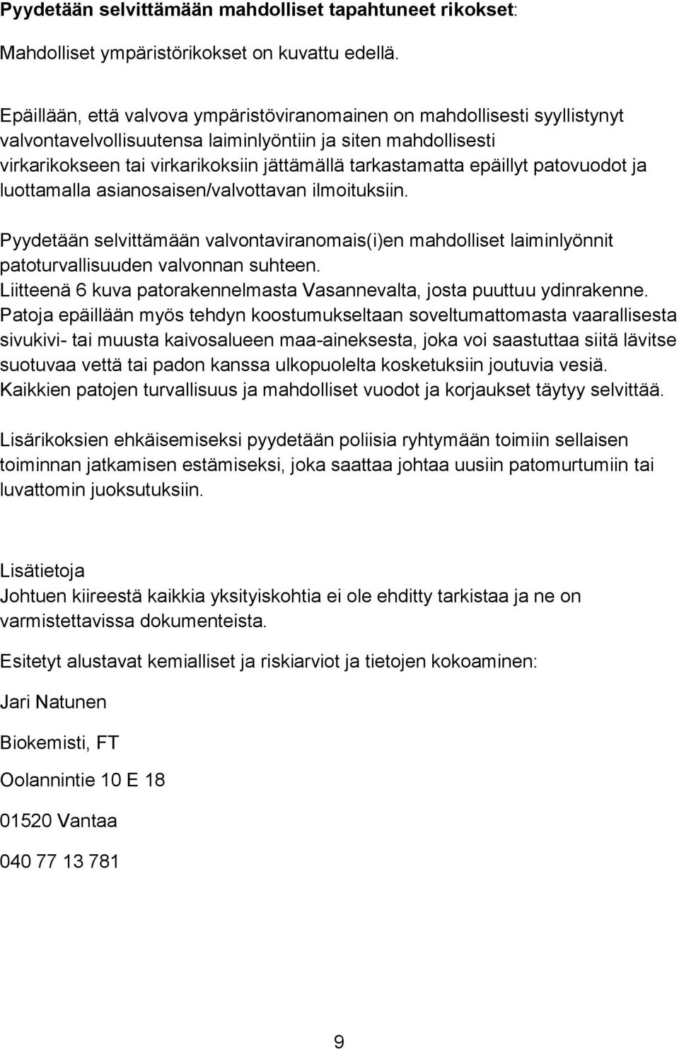 epäillyt patovuodot ja luottamalla asianosaisen/valvottavan ilmoituksiin. Pyydetään selvittämään valvontaviranomais(i)en mahdolliset laiminlyönnit patoturvallisuuden valvonnan suhteen.