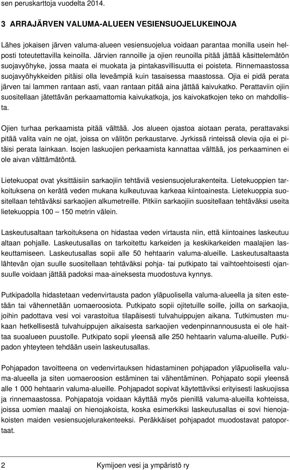 Rinnemaastossa suojavyöhykkeiden pitäisi olla leveämpiä kuin tasaisessa maastossa. Ojia ei pidä perata järven tai lammen rantaan asti, vaan rantaan pitää aina jättää kaivukatko.