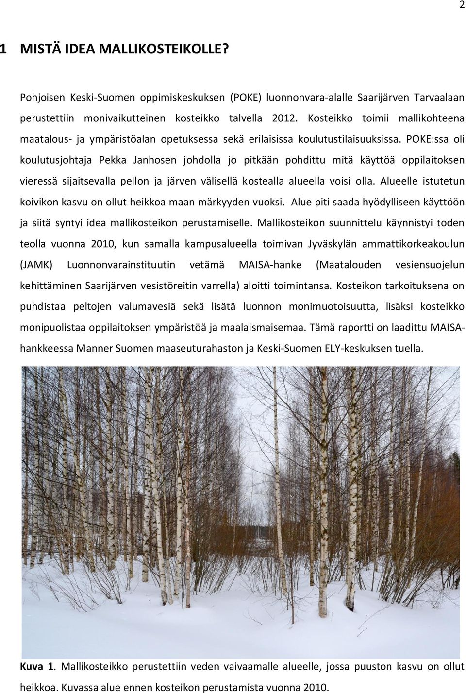 POKE:ssa oli koulutusjohtaja Pekka Janhosen johdolla jo pitkään pohdittu mitä käyttöä oppilaitoksen vieressä sijaitsevalla pellon ja järven välisellä kostealla alueella voisi olla.