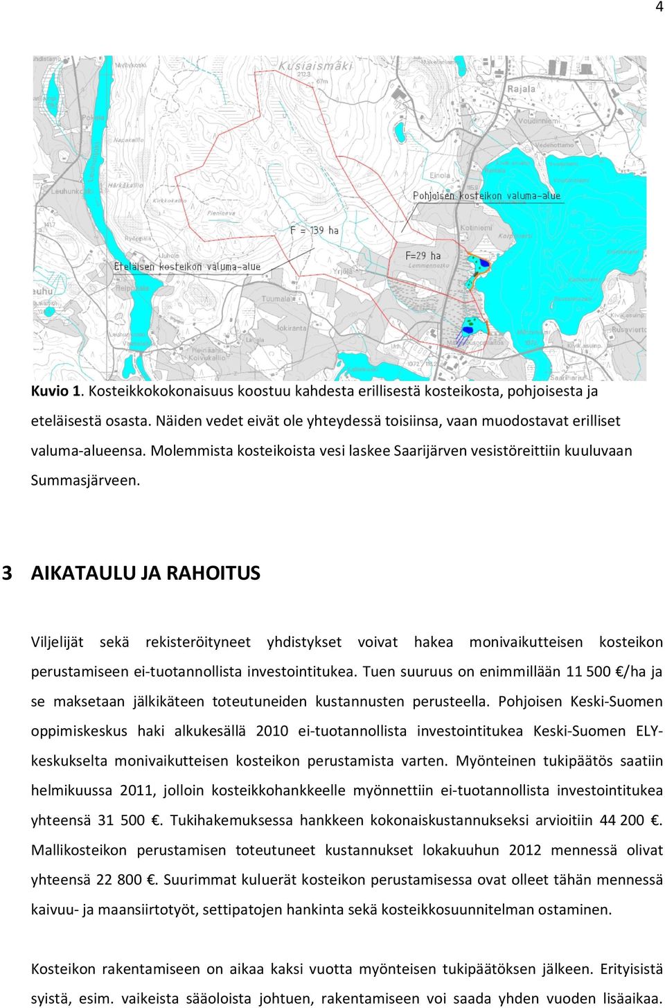 3 AIKATAULU JA RAHOITUS Viljelijät sekä rekisteröityneet yhdistykset voivat hakea monivaikutteisen kosteikon perustamiseen ei-tuotannollista investointitukea.