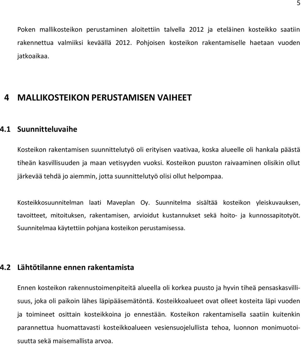 1 Suunnitteluvaihe Kosteikon rakentamisen suunnittelutyö oli erityisen vaativaa, koska alueelle oli hankala päästä tiheän kasvillisuuden ja maan vetisyyden vuoksi.