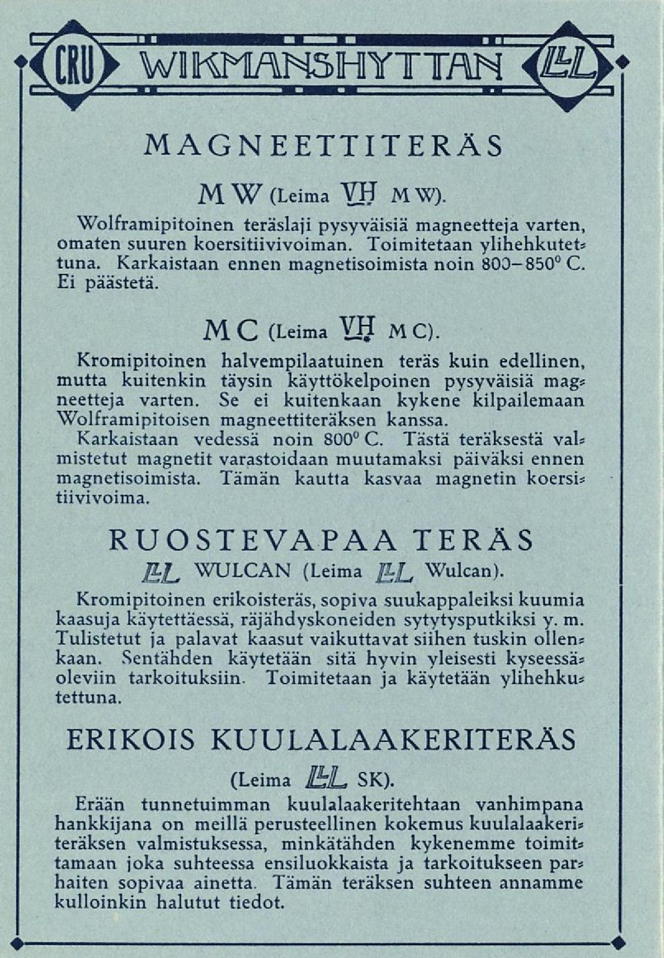 Kromipitoinen halvempilaatuinen teräs kuin edellinen, mutta kuitenkin täysin käyttökelpoinen pysyväisiä mag* neetteja varten.