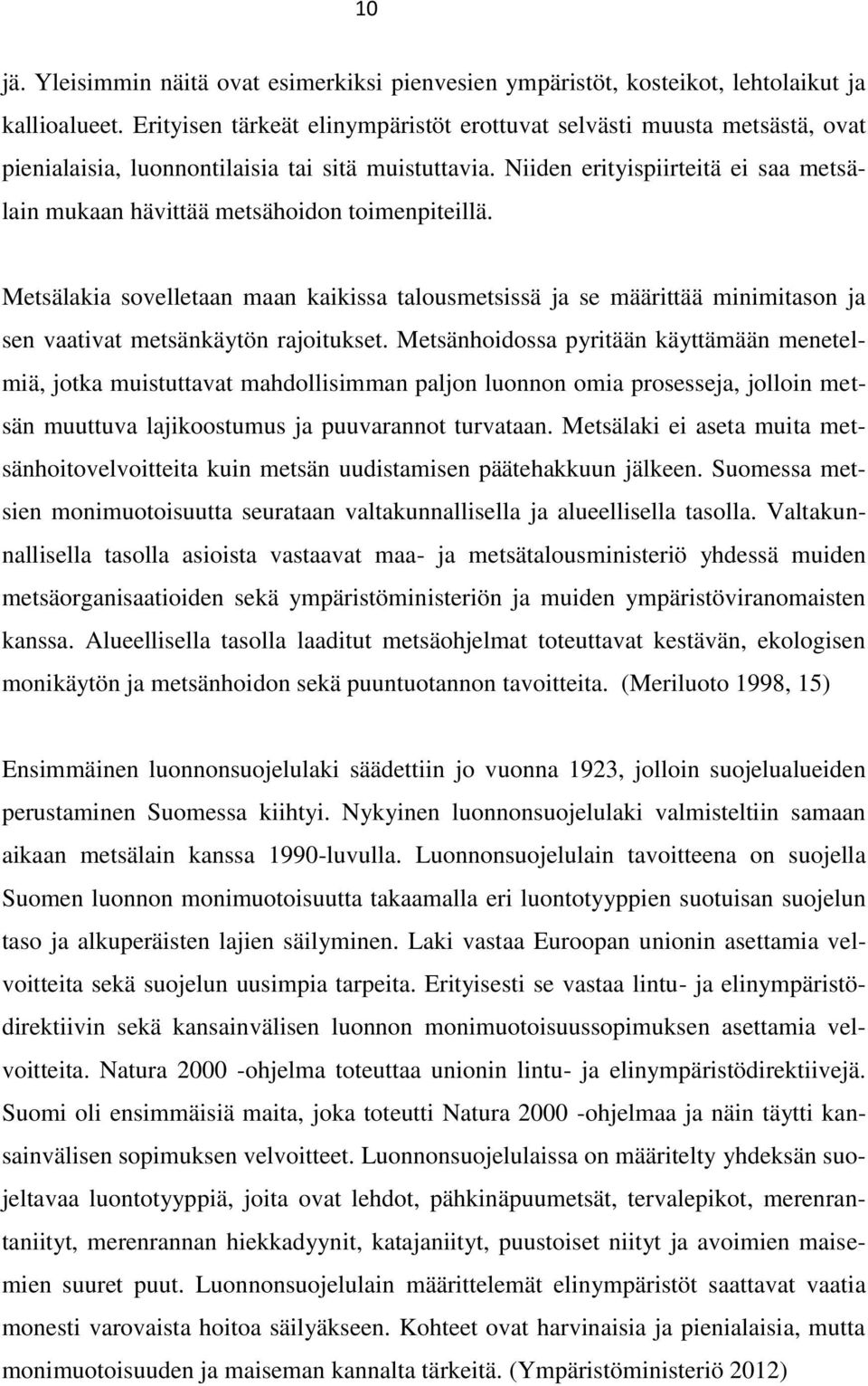 Niiden erityispiirteitä ei saa metsälain mukaan hävittää metsähoidon toimenpiteillä.