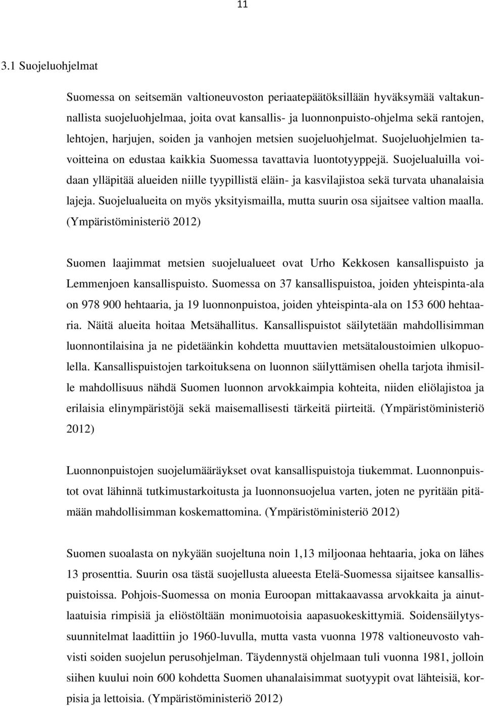 Suojelualuilla voidaan ylläpitää alueiden niille tyypillistä eläin- ja kasvilajistoa sekä turvata uhanalaisia lajeja. Suojelualueita on myös yksityismailla, mutta suurin osa sijaitsee valtion maalla.