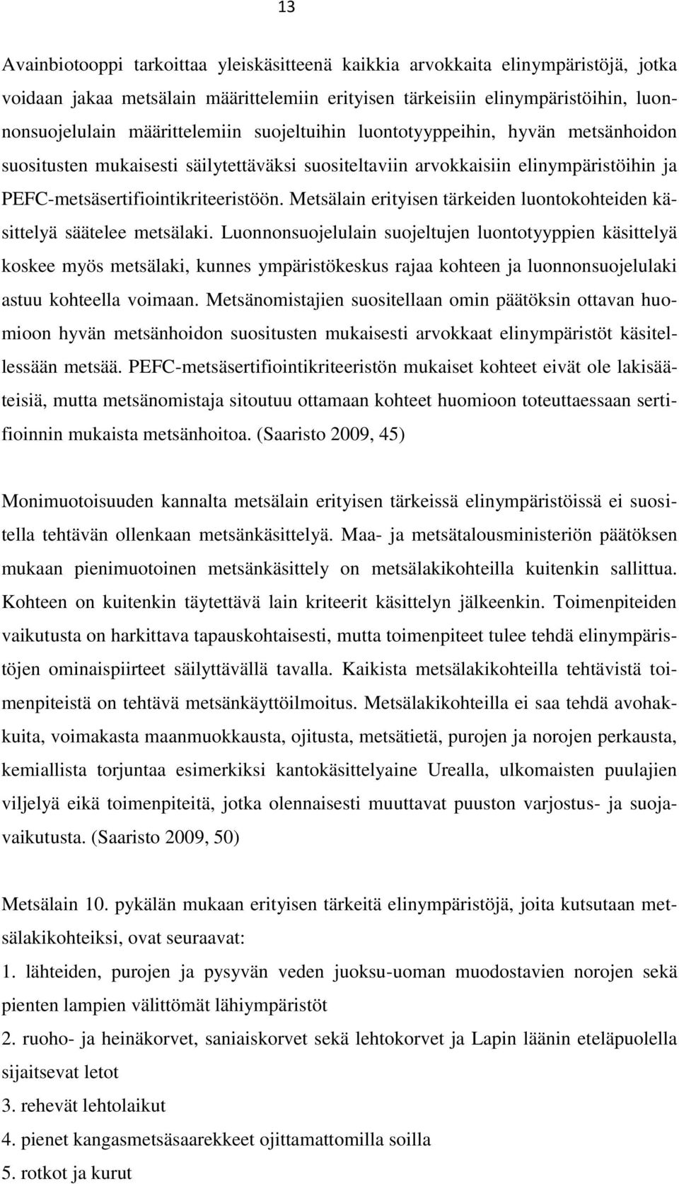 Metsälain erityisen tärkeiden luontokohteiden käsittelyä säätelee metsälaki.