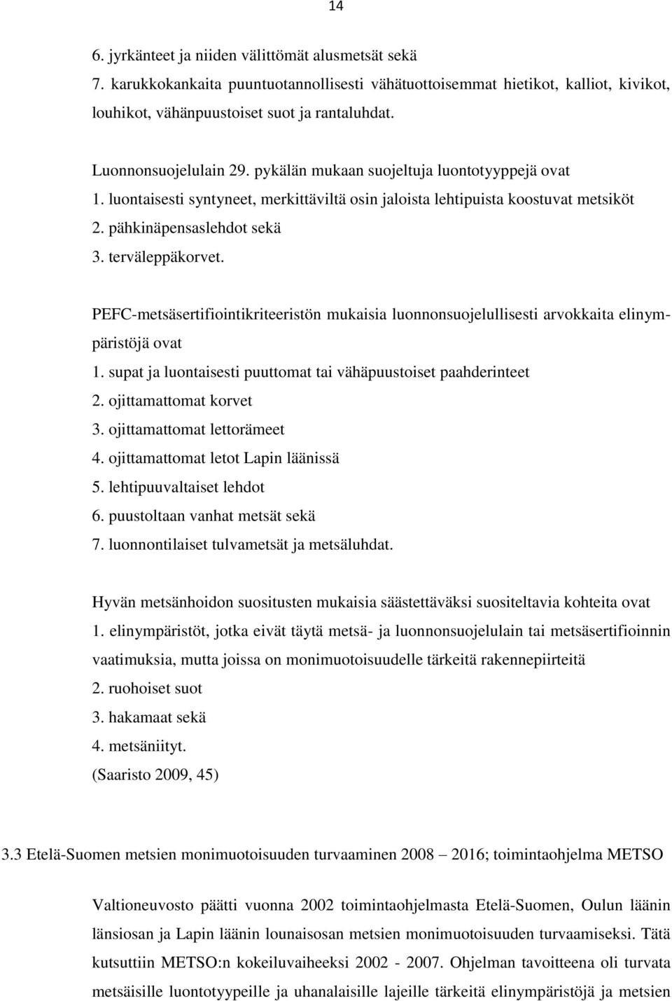 terväleppäkorvet. PEFC-metsäsertifiointikriteeristön mukaisia luonnonsuojelullisesti arvokkaita elinympäristöjä ovat 1. supat ja luontaisesti puuttomat tai vähäpuustoiset paahderinteet 2.