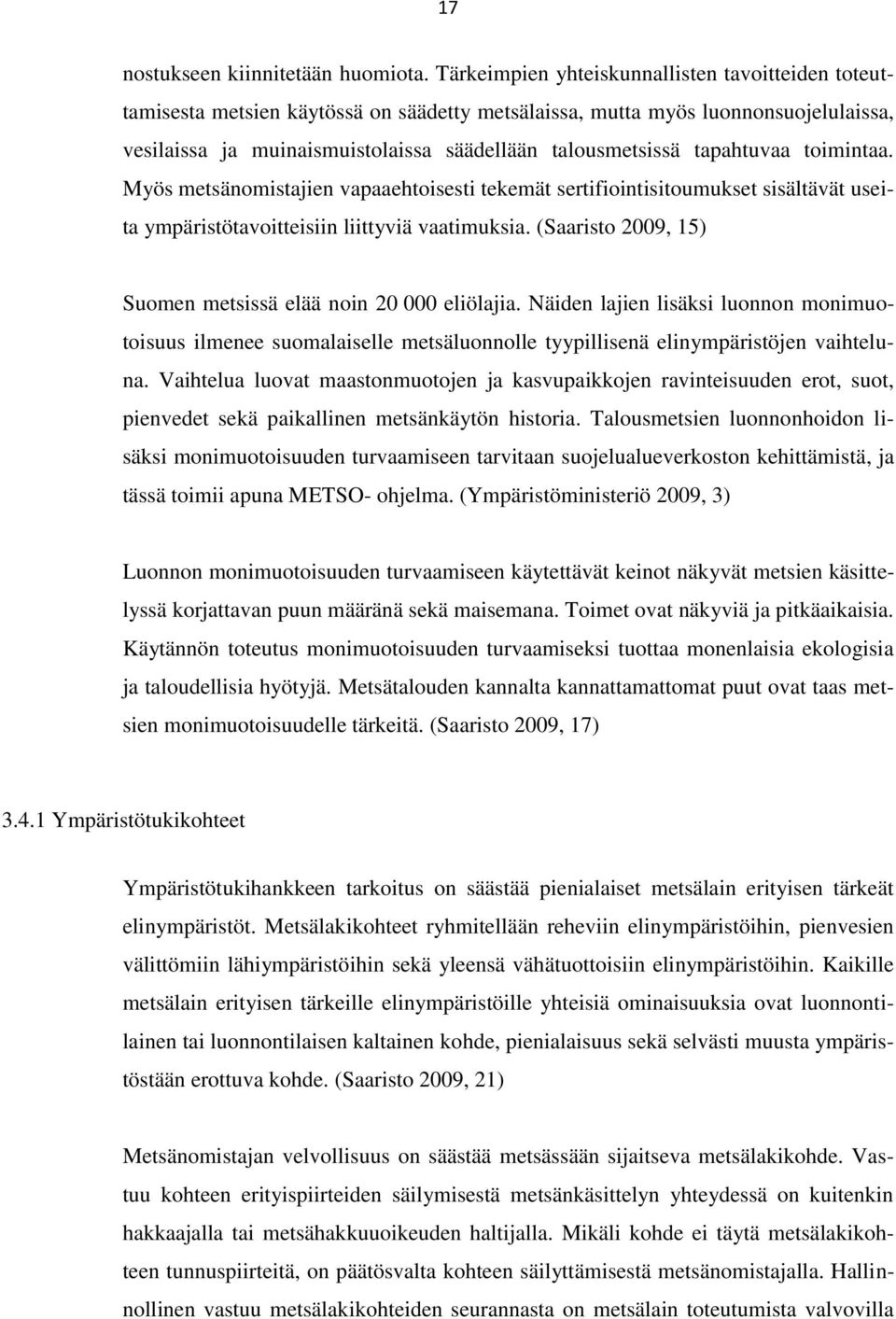 tapahtuvaa toimintaa. Myös metsänomistajien vapaaehtoisesti tekemät sertifiointisitoumukset sisältävät useita ympäristötavoitteisiin liittyviä vaatimuksia.