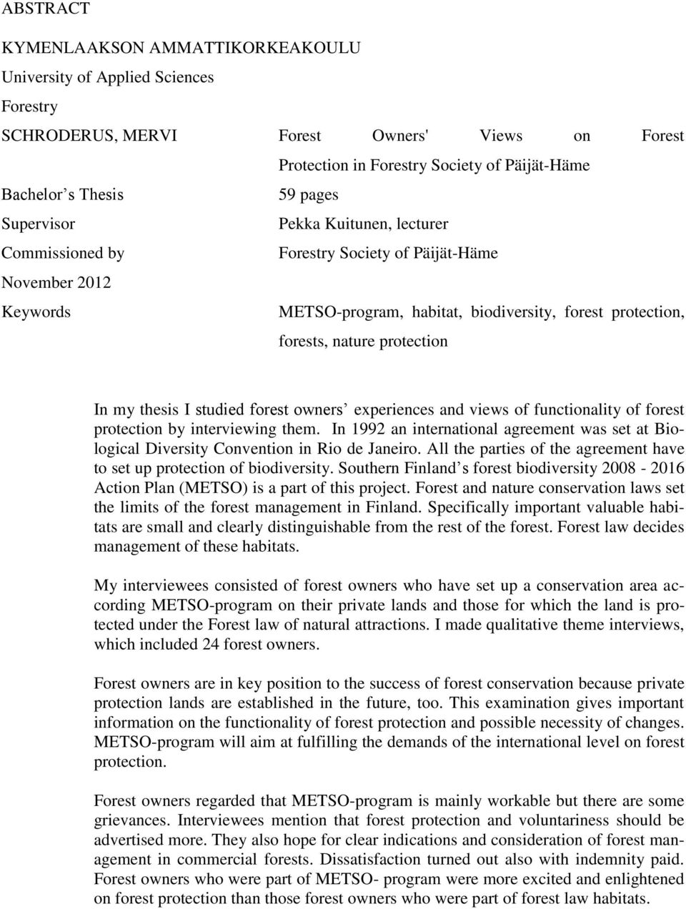 my thesis I studied forest owners experiences and views of functionality of forest protection by interviewing them.
