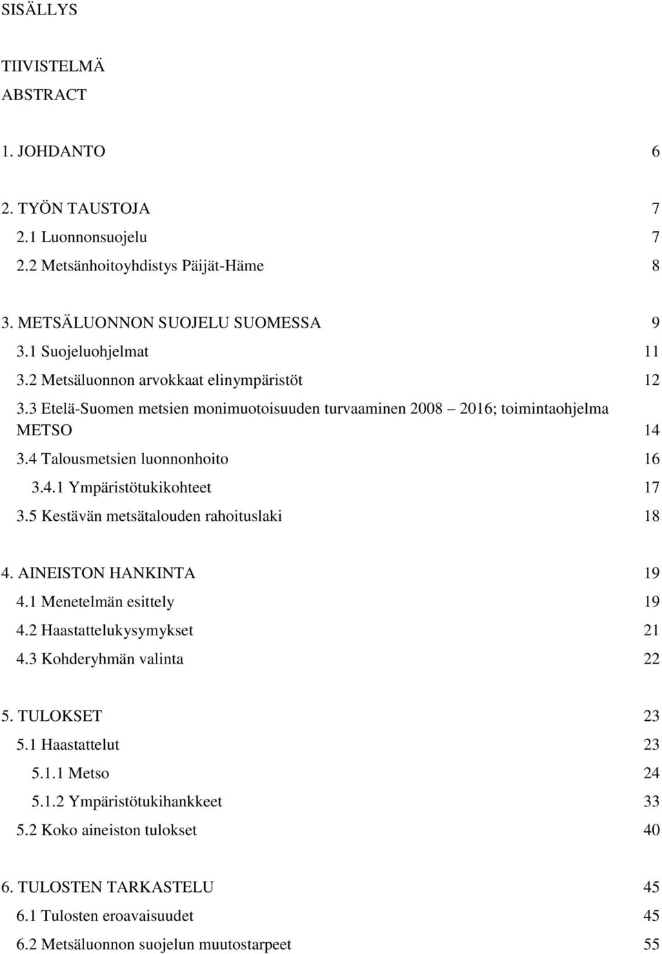 5 Kestävän metsätalouden rahoituslaki 18 4. AINEISTON HANKINTA 19 4.1 Menetelmän esittely 19 4.2 Haastattelukysymykset 21 4.3 Kohderyhmän valinta 22 5. TULOKSET 23 5.