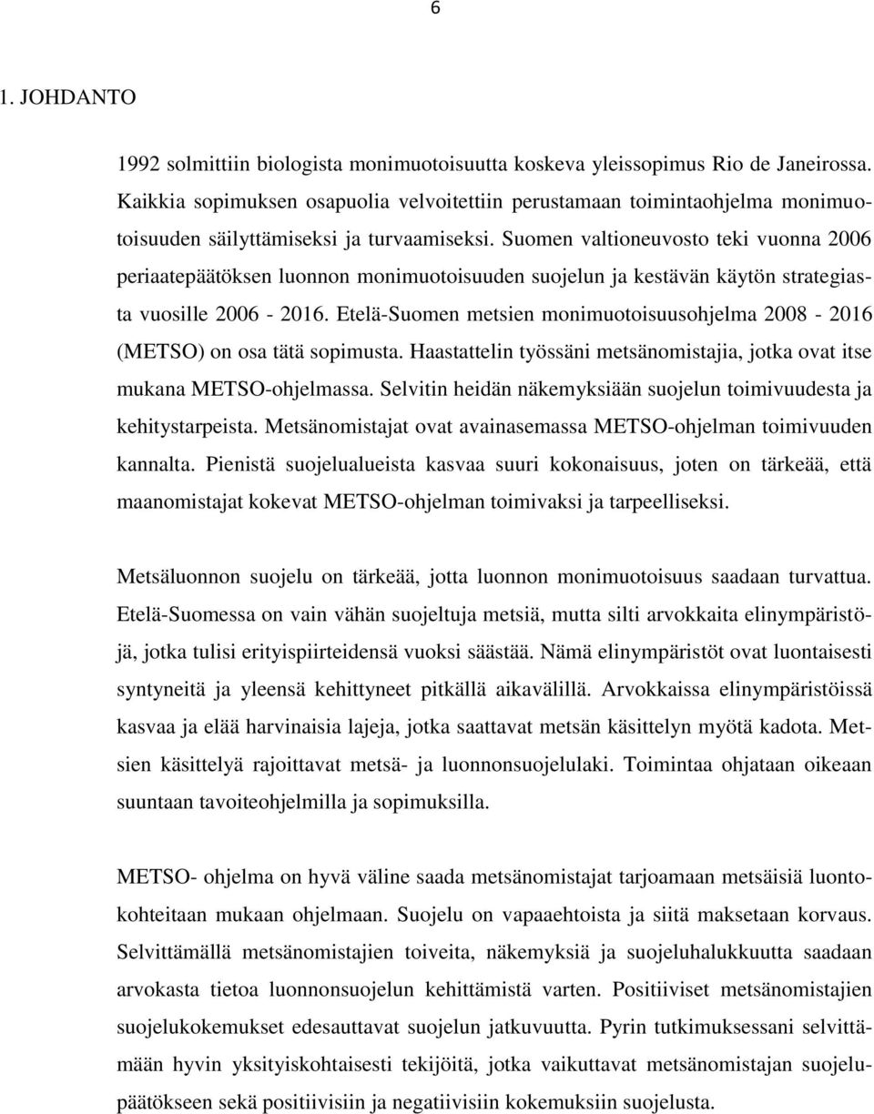 Suomen valtioneuvosto teki vuonna 2006 periaatepäätöksen luonnon monimuotoisuuden suojelun ja kestävän käytön strategiasta vuosille 2006-2016.