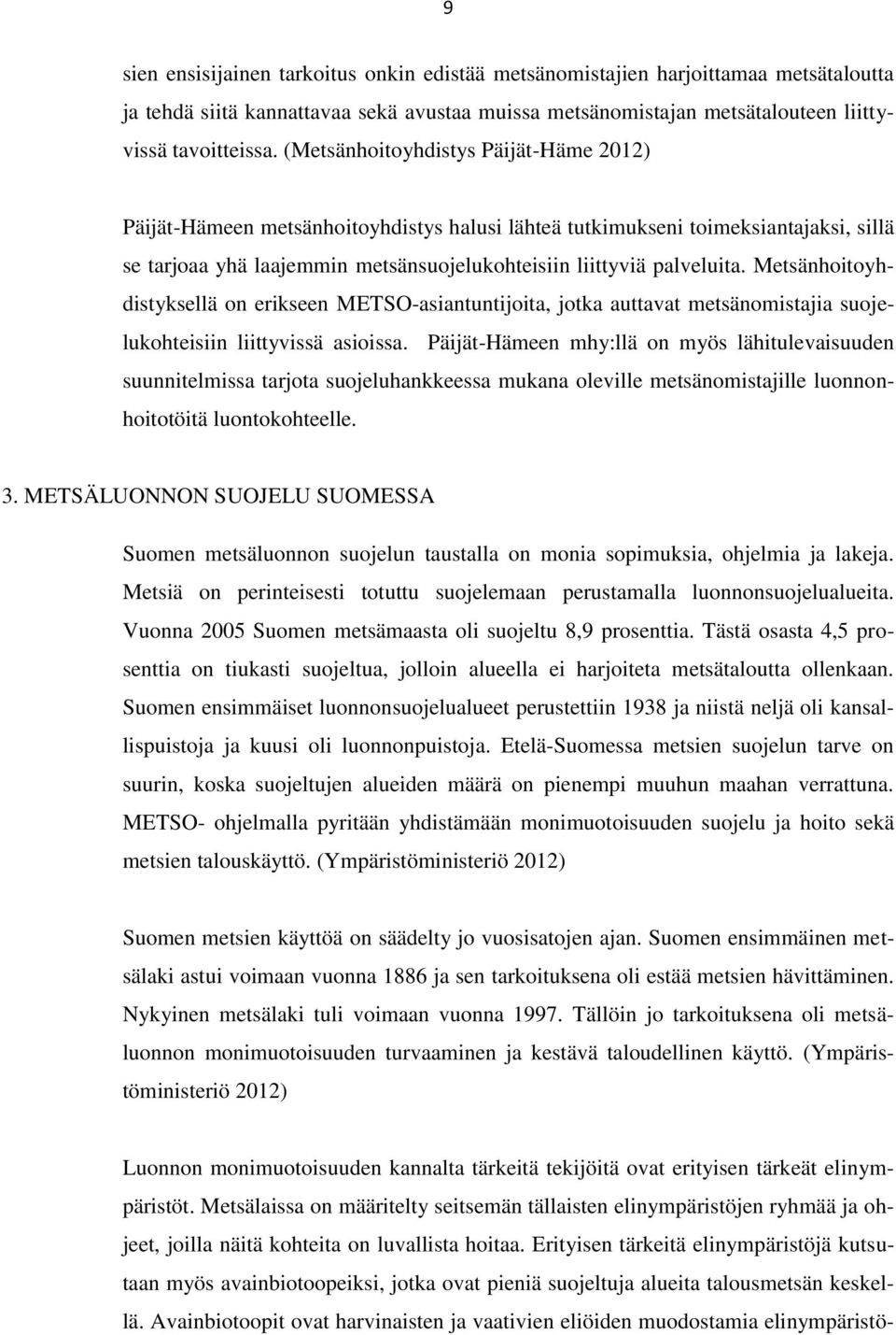 Metsänhoitoyhdistyksellä on erikseen METSO-asiantuntijoita, jotka auttavat metsänomistajia suojelukohteisiin liittyvissä asioissa.