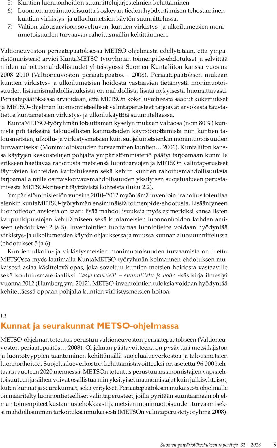 Valtioneuvoston periaatepäätöksessä METSO-ohjelmasta edellytetään, että ympäristöministeriö arvioi KuntaMETSO työryhmän toimenpide-ehdotukset ja selvittää niiden rahoitusmahdollisuudet yhteistyössä