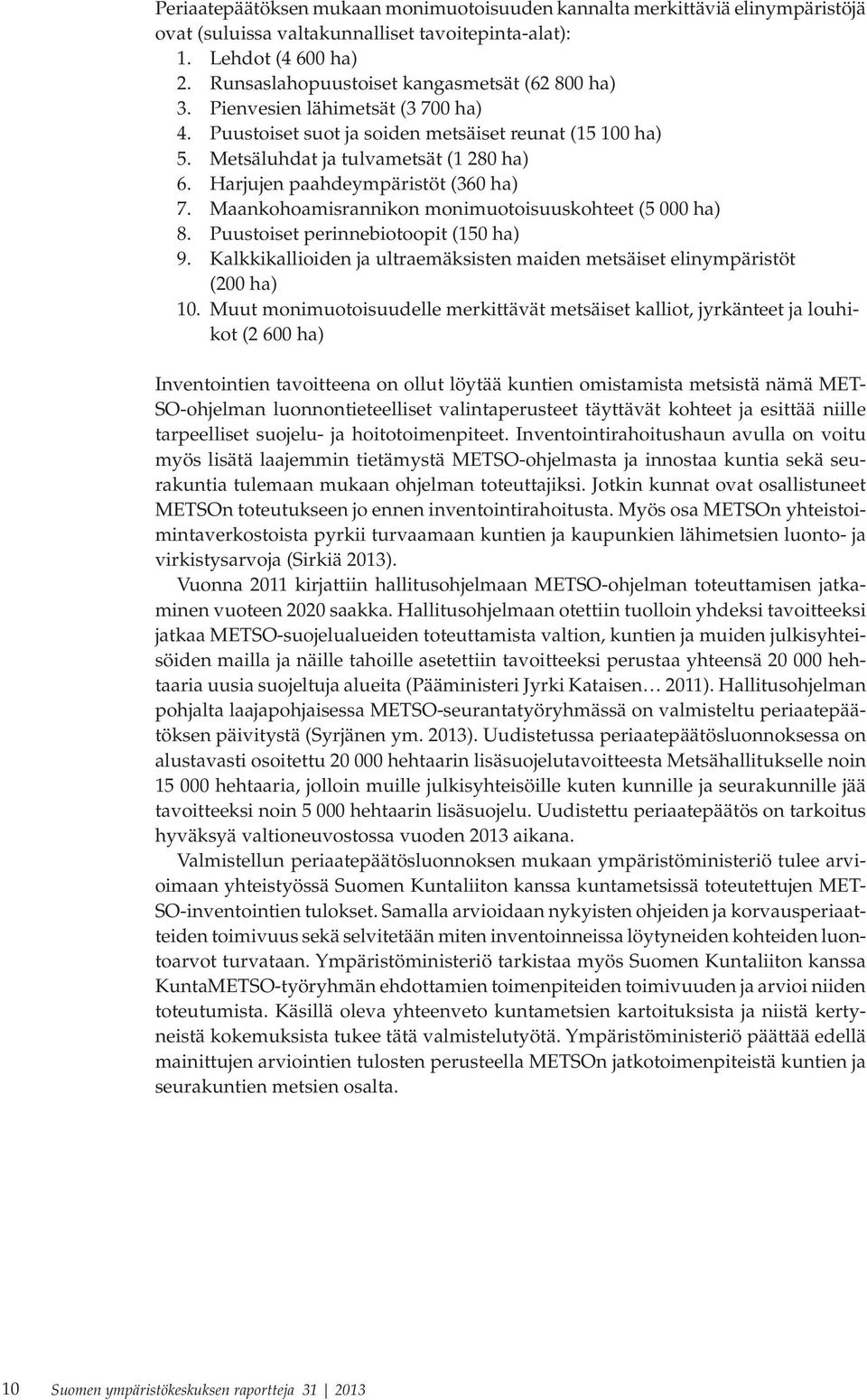 Harjujen paahdeympäristöt (360 ha) 7. Maankohoamisrannikon monimuotoisuuskohteet (5 000 ha) 8. Puustoiset perinnebiotoopit (150 ha) 9.