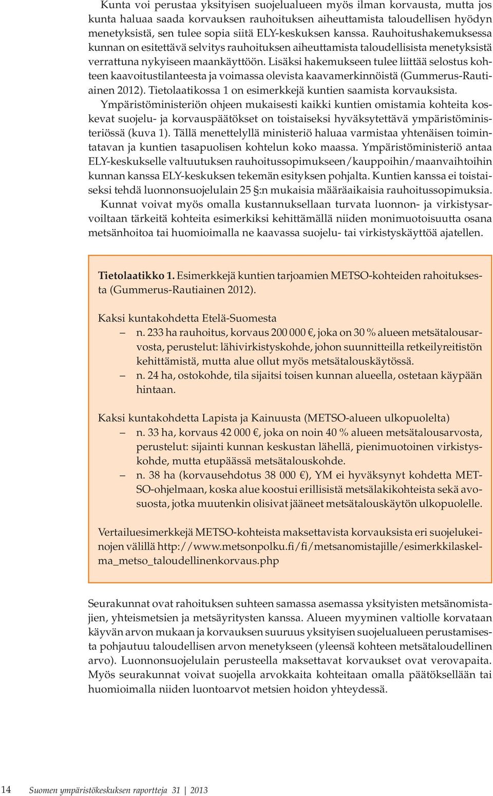 Lisäksi hakemukseen tulee liittää selostus kohteen kaavoitustilanteesta ja voimassa olevista kaavamerkinnöistä (Gummerus-Rautiainen 2012).