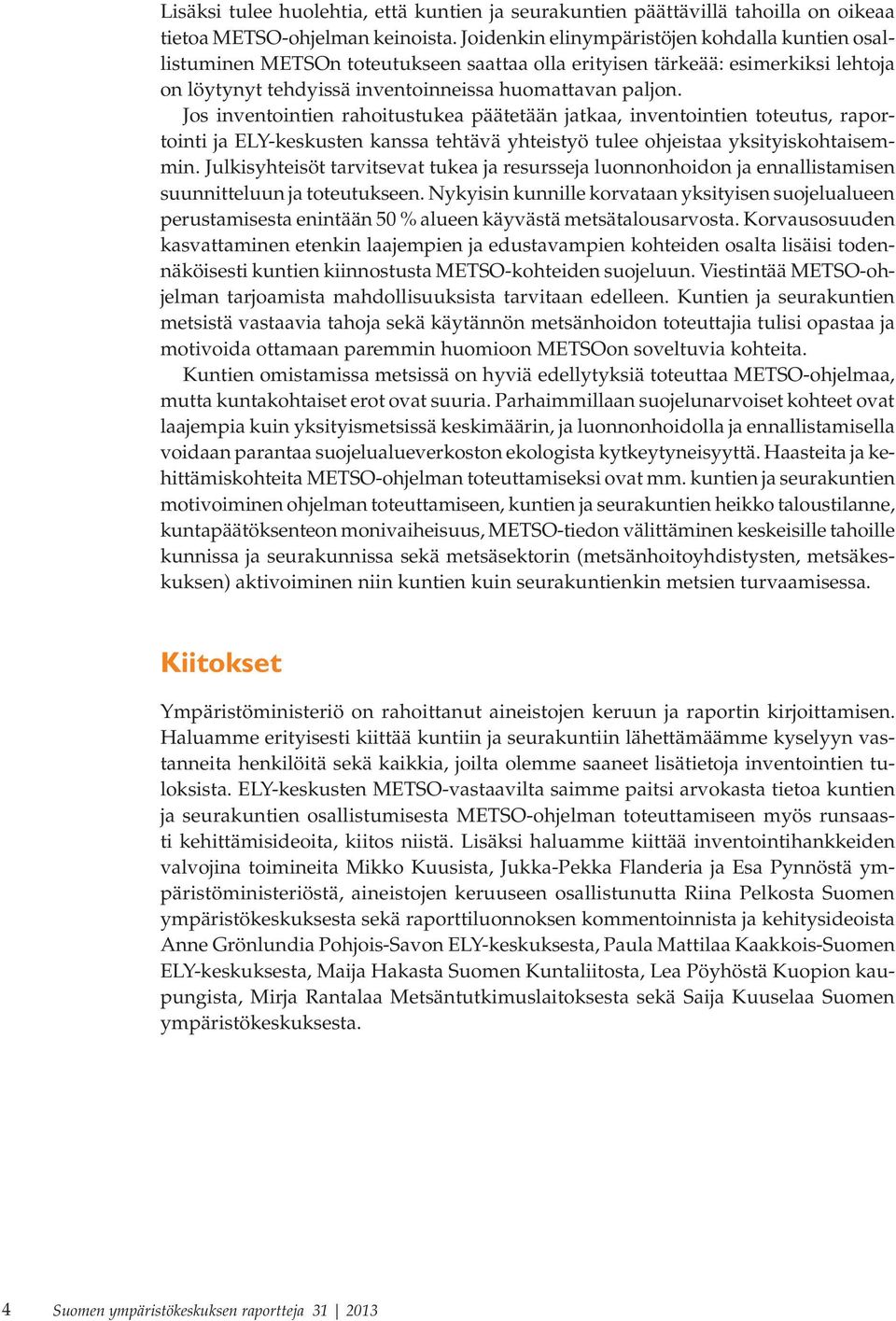 Jos inventointien rahoitustukea päätetään jatkaa, inventointien toteutus, raportointi ja ELY-keskusten kanssa tehtävä yhteistyö tulee ohjeistaa yksityiskohtaisemmin.