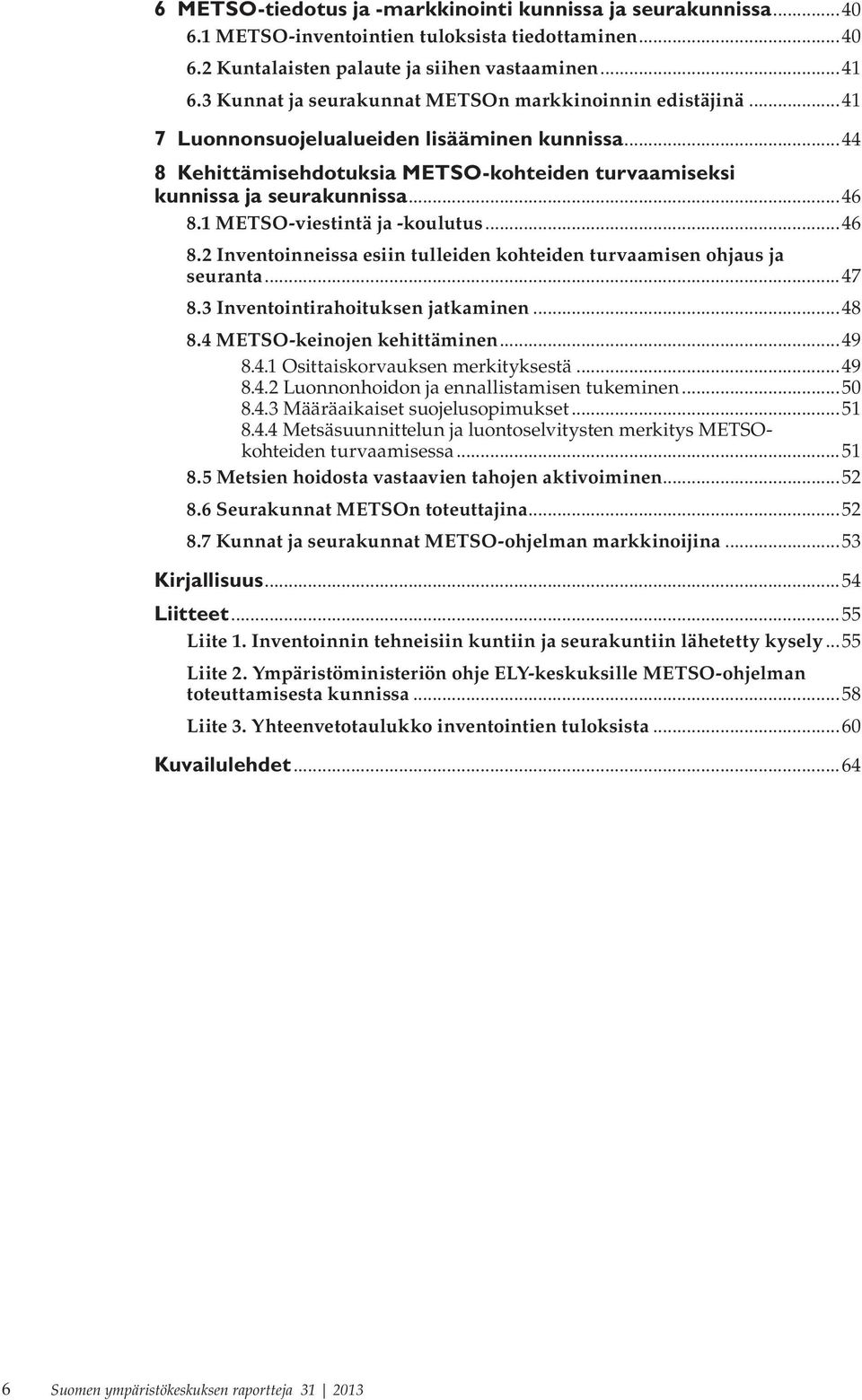 1 METSO-viestintä ja -koulutus...46 8.2 Inventoinneissa esiin tulleiden kohteiden turvaamisen ohjaus ja seuranta...47 8.3 Inventointirahoituksen jatkaminen...48 8.4 METSO-keinojen kehittäminen...49 8.