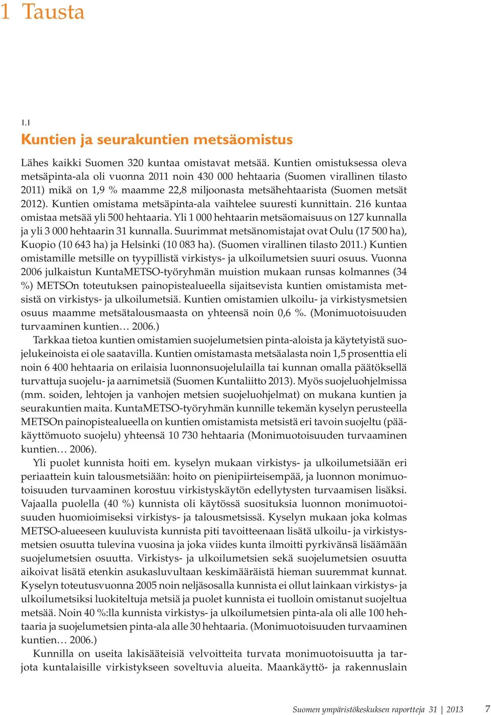 Kuntien omistama metsäpinta-ala vaihtelee suuresti kunnittain. 216 kuntaa omistaa metsää yli 500 hehtaaria. Yli 1 000 hehtaarin metsäomaisuus on 127 kunnalla ja yli 3 000 hehtaarin 31 kunnalla.