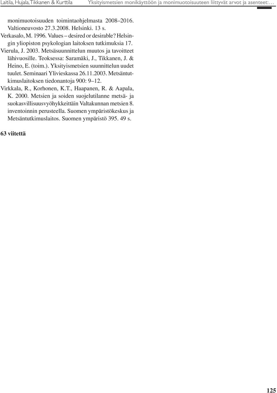 Teoksessa: Saramäki, J., Tikkanen, J. & Heino, E. (toim.). Yksityismetsien suunnittelun uudet tuulet. Seminaari Ylivieskassa 26.11.2003. Metsäntutkimuslaitoksen tiedonantoja 900: 9 12. Virkkala, R.