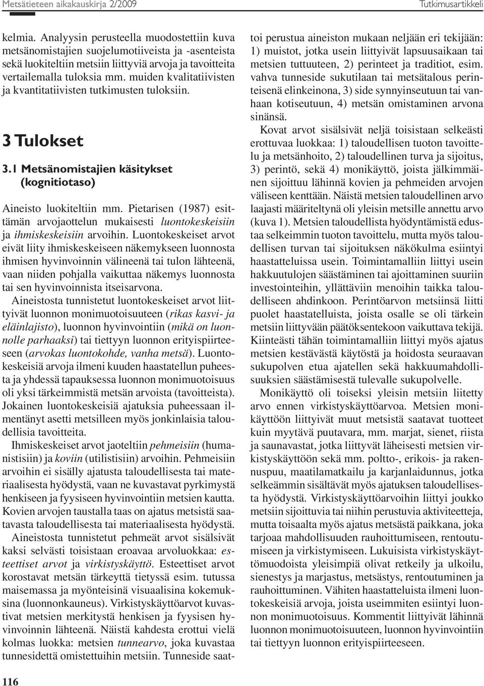 muiden kvalitatiivisten ja kvantitatiivisten tutkimusten tuloksiin. 3 Tulokset 3.1 Metsänomistajien käsitykset (kognitiotaso) Aineisto luokiteltiin mm.