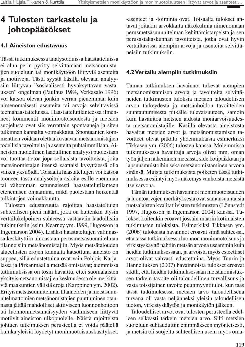 Tästä syystä käsillä olevaan analyysiin liittyvän sosiaalisesti hyväksyttävän vastauksen ongelman (Paulhus 1984, Verkasalo 1996) voi katsoa olevan jonkin verran pienemmän kuin nimenomaisesti