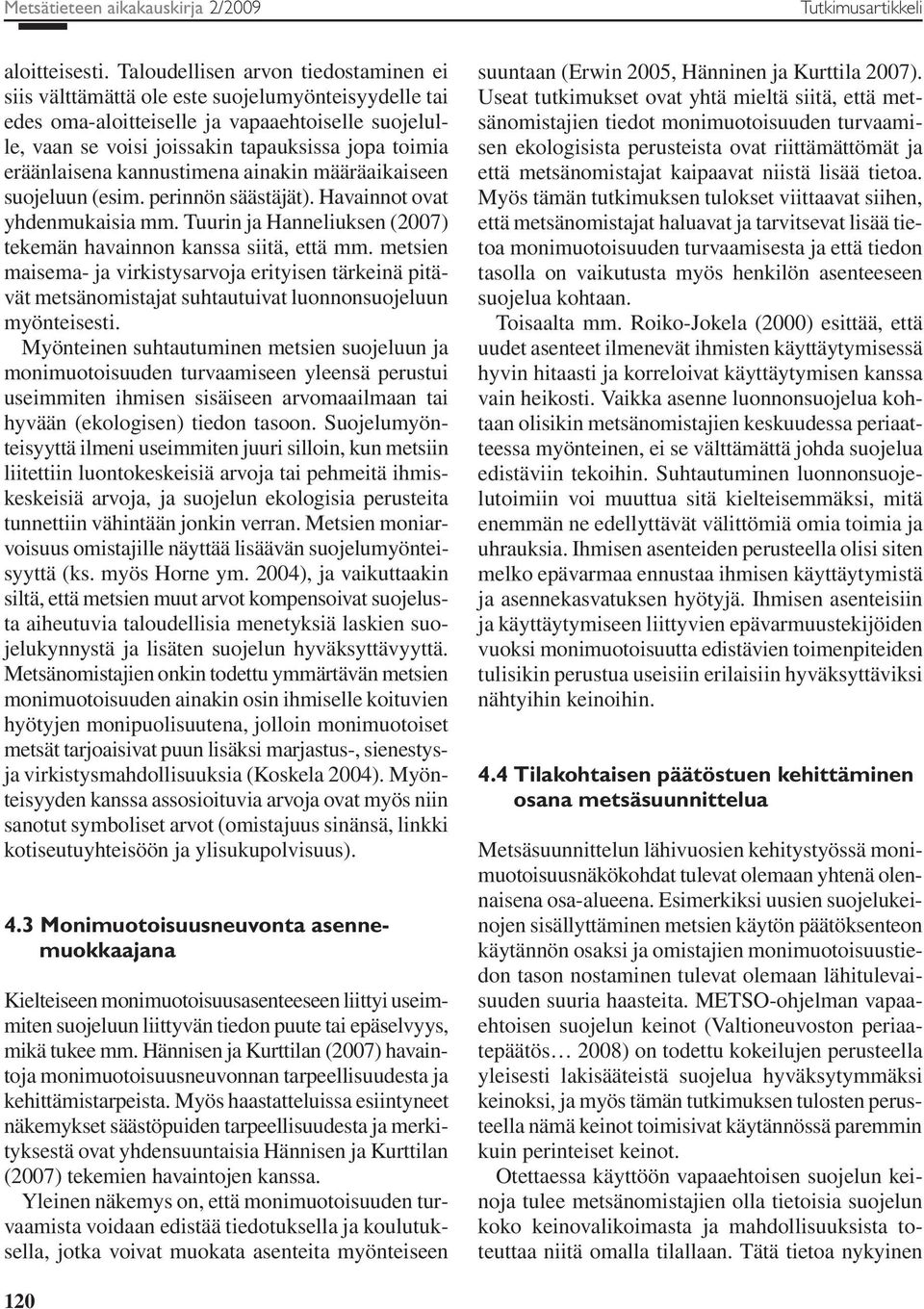 eräänlaisena kannustimena ainakin määräaikaiseen suojeluun (esim. perinnön säästäjät). Havainnot ovat yhdenmukaisia mm. Tuurin ja Hanneliuksen (2007) tekemän havainnon kanssa siitä, että mm.