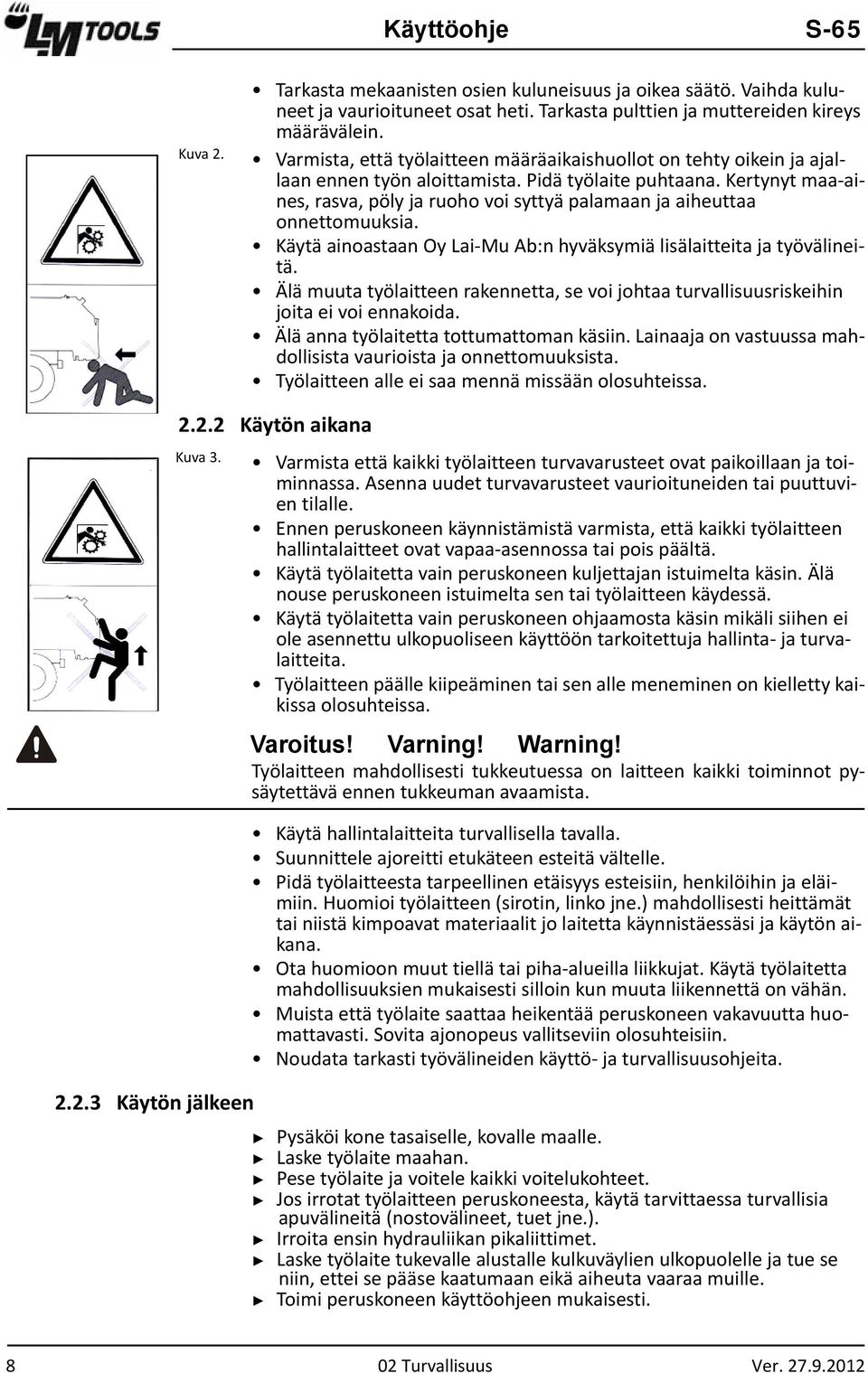 Kertynyt maa aines, rasva, pöly ja ruoho voi syttyä palamaan ja aiheuttaa onnettomuuksia. Käytä ainoastaan Oy Lai Mu Ab:n hyväksymiä lisälaitteita ja työvälineitä.