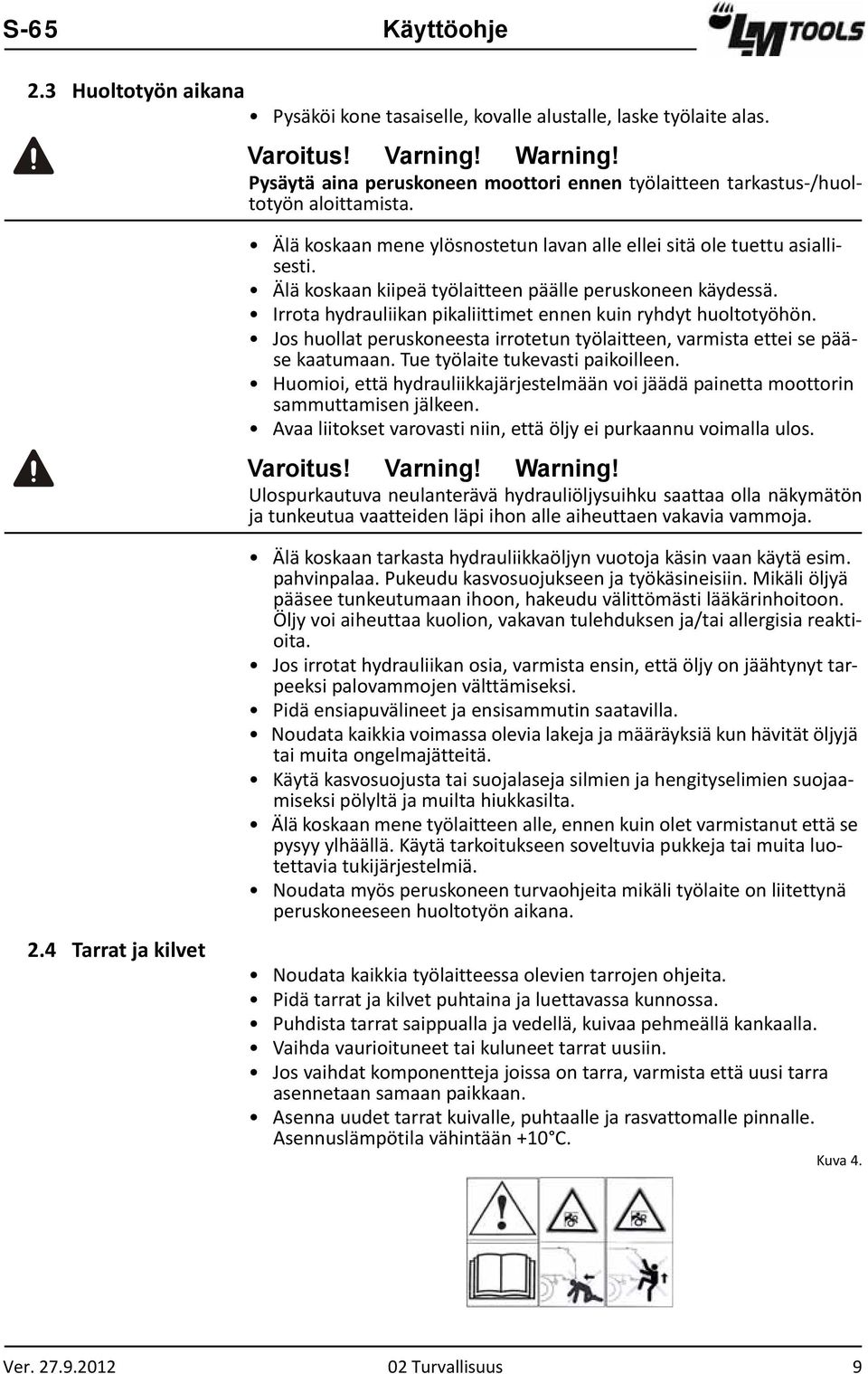 Älä koskaan kiipeä työlaitteen päälle peruskoneen käydessä. Irrota hydrauliikan pikaliittimet ennen kuin ryhdyt huoltotyöhön.