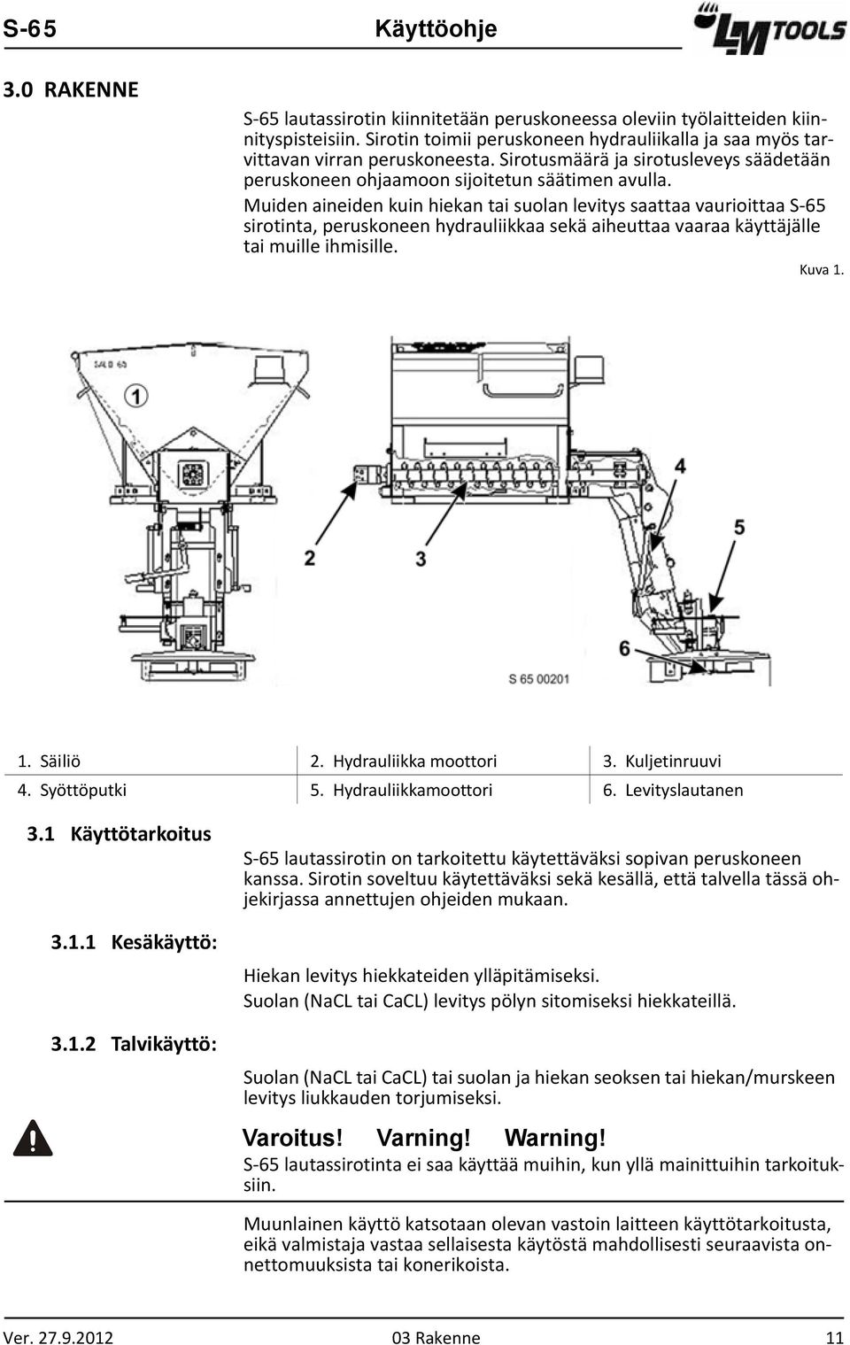 Muiden aineiden kuin hiekan tai suolan levitys saattaa vaurioittaa S 65 sirotinta, peruskoneen hydrauliikkaa sekä aiheuttaa vaaraa käyttäjälle tai muille ihmisille. Kuva 1. 1. Säiliö 2.