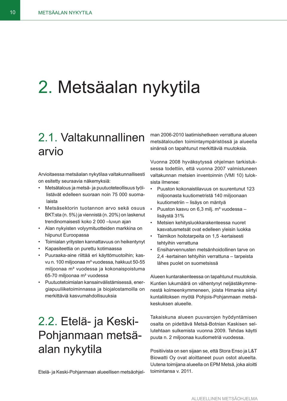 20%) on laskenut trendinomaisesti koko 2 000 luvun ajan Alan nykyisten volyymituotteiden markkina on hiipunut Euroopassa Toimialan yritysten kannattavuus on heikentynyt Kapasiteettia on purettu