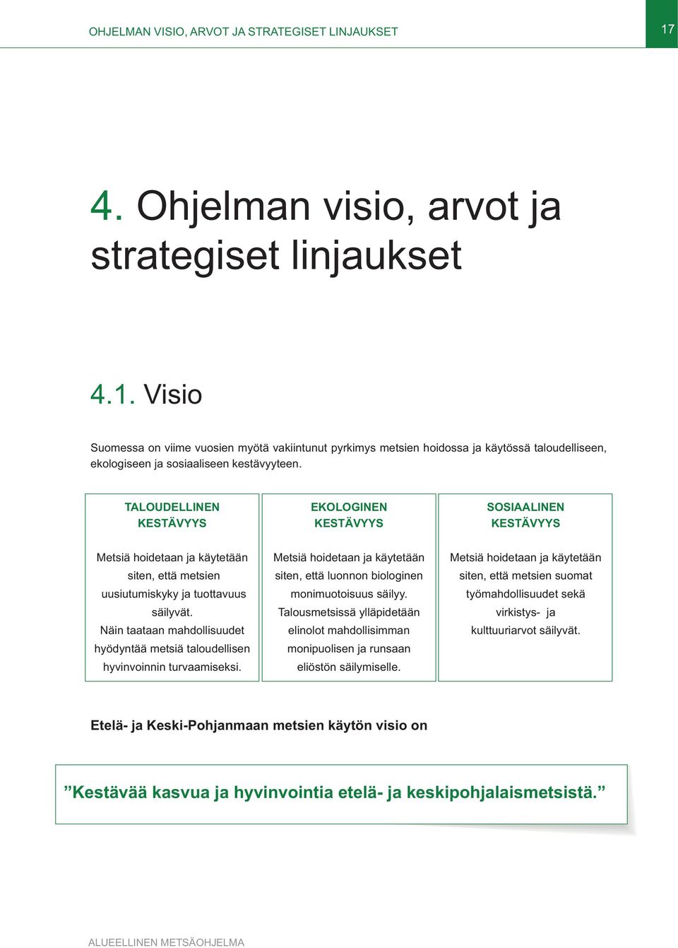 Näin taataan mahdollisuudet hyödyntää metsiä taloudellisen hyvinvoinnin turvaamiseksi. Metsiä hoidetaan ja käytetään siten, että luonnon biologinen monimuotoisuus säilyy.