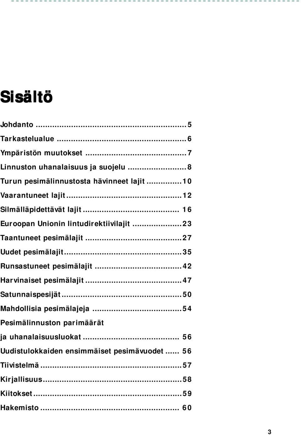 ..27 Uudet pesimälajit...35 Runsastuneet pesimälajit...42 Harvinaiset pesimälajit...47 Satunnaispesijät...50 Mahdollisia pesimälajeja.