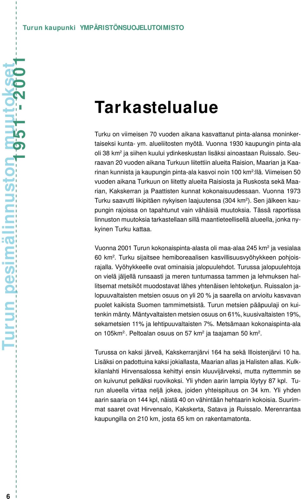 Seuraavan 20 vuoden aikana Turkuun liitettiin alueita Raision, Maarian ja Kaarinan kunnista ja kaupungin pinta-ala kasvoi noin 100 km 2 :llä.