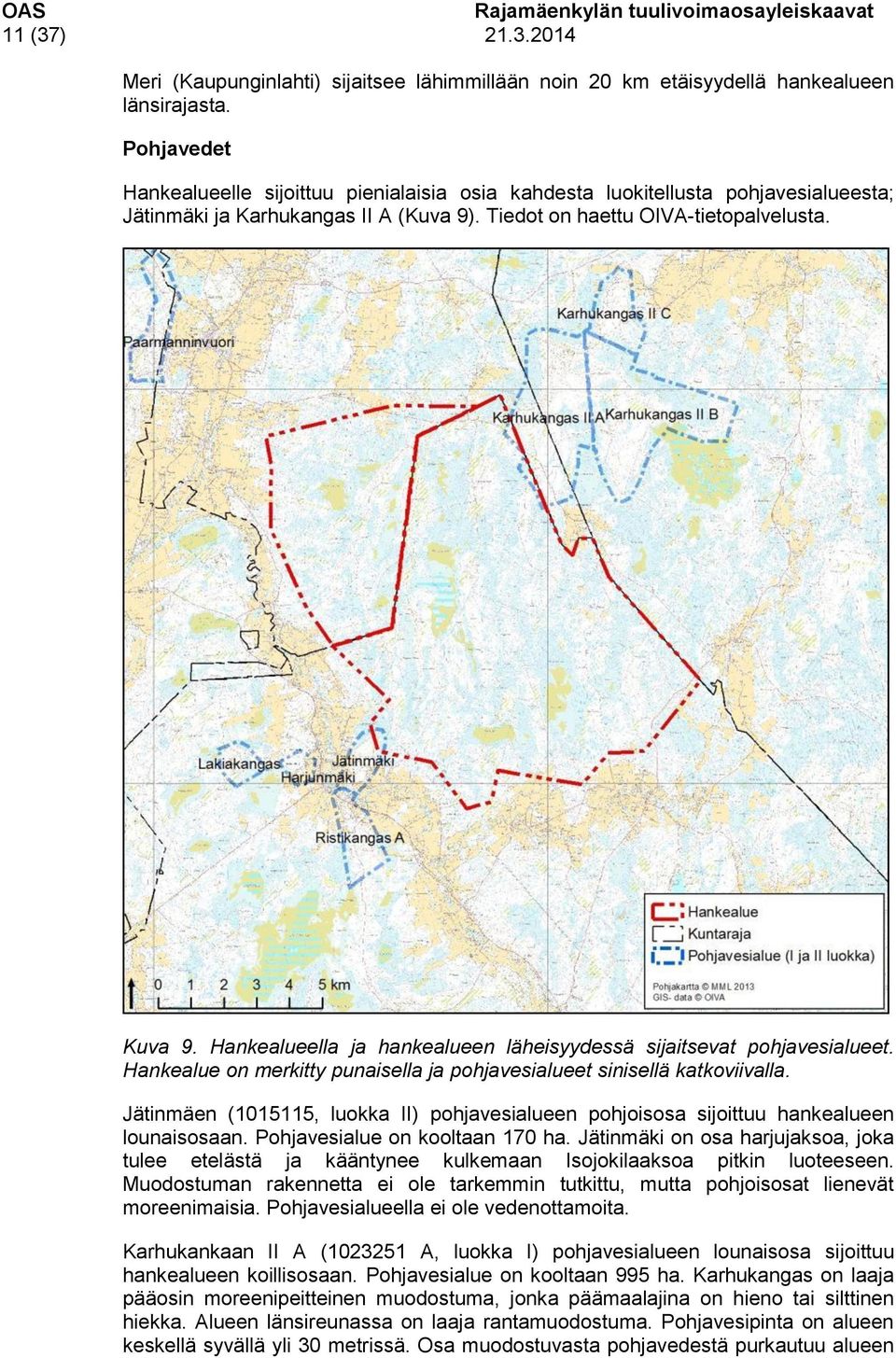 Hankealueella ja hankealueen läheisyydessä sijaitsevat pohjavesialueet. Hankealue on merkitty punaisella ja pohjavesialueet sinisellä katkoviivalla.