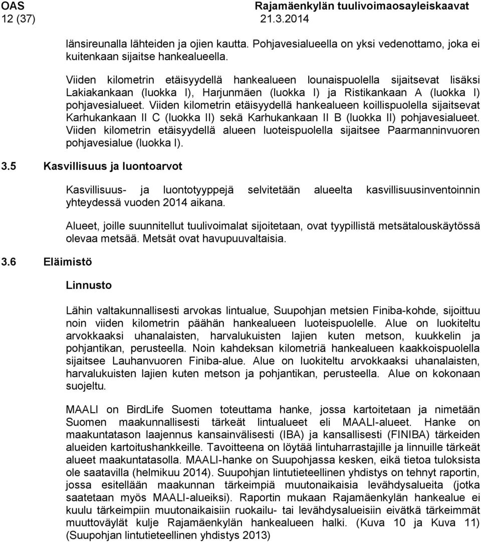 Viiden kilometrin etäisyydellä hankealueen koillispuolella sijaitsevat Karhukankaan II C (luokka II) sekä Karhukankaan II B (luokka II) pohjavesialueet.