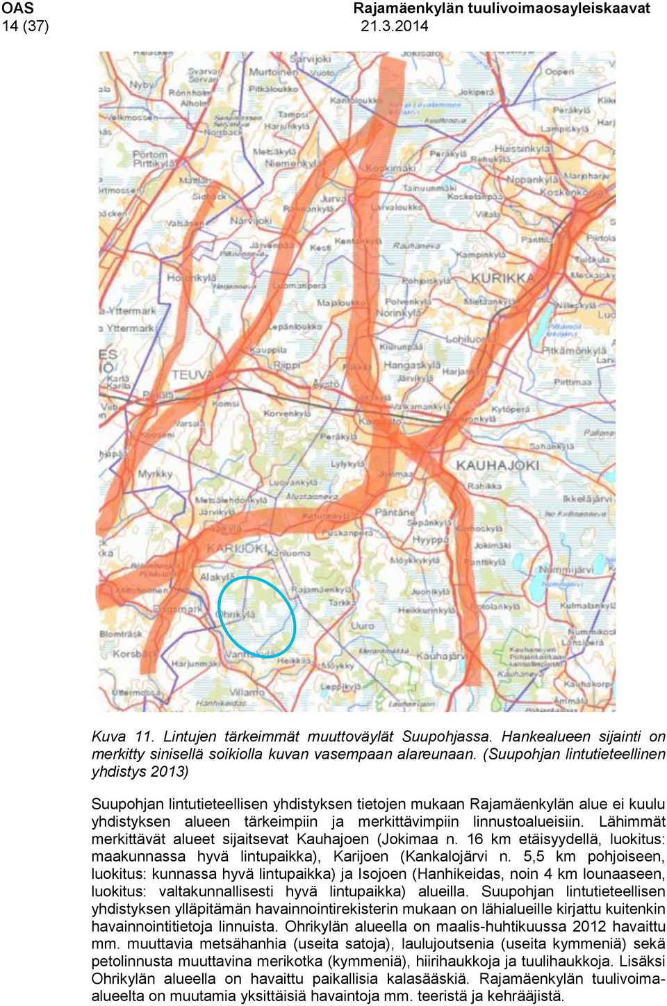 Lähimmät merkittävät alueet sijaitsevat Kauhajoen (Jokimaa n. 16 km etäisyydellä, luokitus: maakunnassa hyvä lintupaikka), Karijoen (Kankalojärvi n.