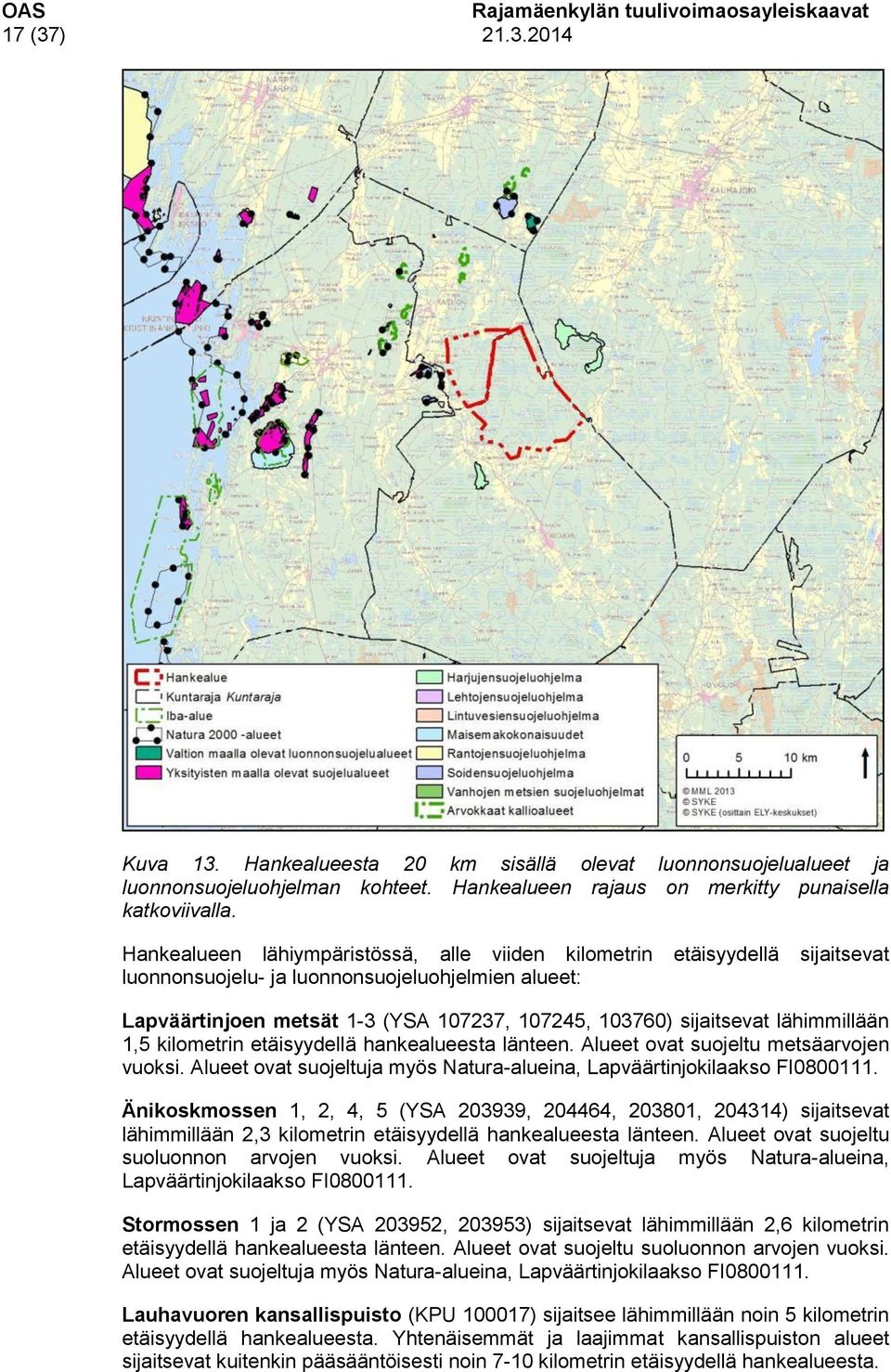 lähimmillään 1,5 kilometrin etäisyydellä hankealueesta länteen. Alueet ovat suojeltu metsäarvojen vuoksi. Alueet ovat suojeltuja myös Natura-alueina, Lapväärtinjokilaakso FI0800111.