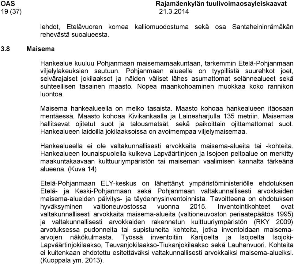 Pohjanmaan alueelle on tyypillistä suurehkot joet, selvärajaiset jokilaaksot ja näiden väliset lähes asumattomat selännealueet sekä suhteellisen tasainen maasto.