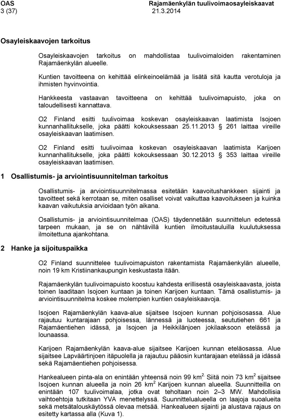 Hankkeesta vastaavan tavoitteena on kehittää tuulivoimapuisto, joka on taloudellisesti kannattava.