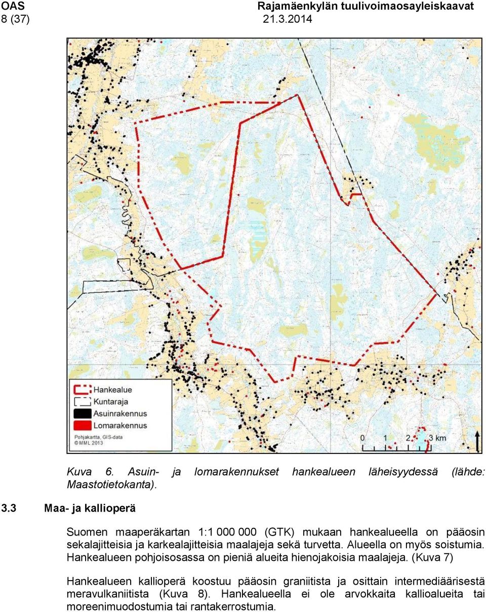 sekä turvetta. Alueella on myös soistumia. Hankealueen pohjoisosassa on pieniä alueita hienojakoisia maalajeja.