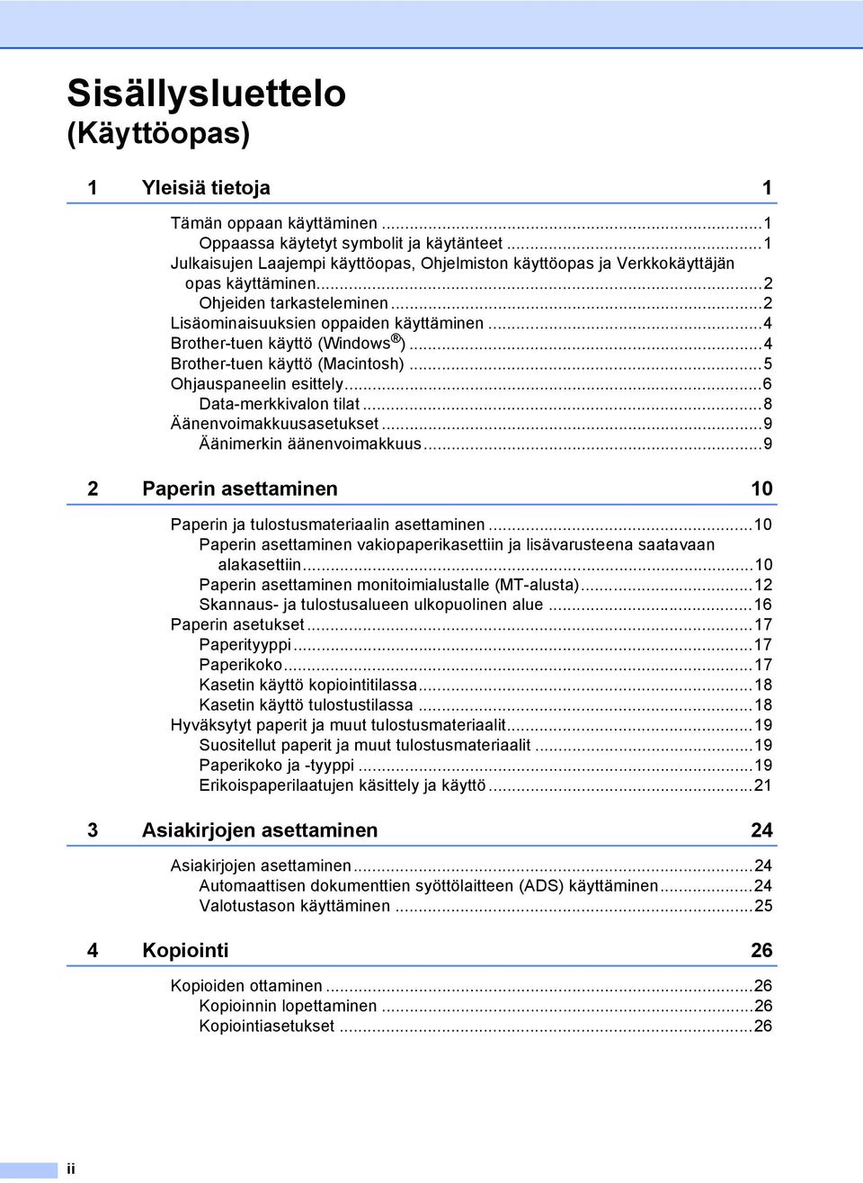 ..4 Brother-tuen käyttö (Windows )...4 Brother-tuen käyttö (Macintosh)...5 Ohjauspaneelin esittely...6 Data-merkkivalon tilat...8 Äänenvoimakkuusasetukset...9 Äänimerkin äänenvoimakkuus.